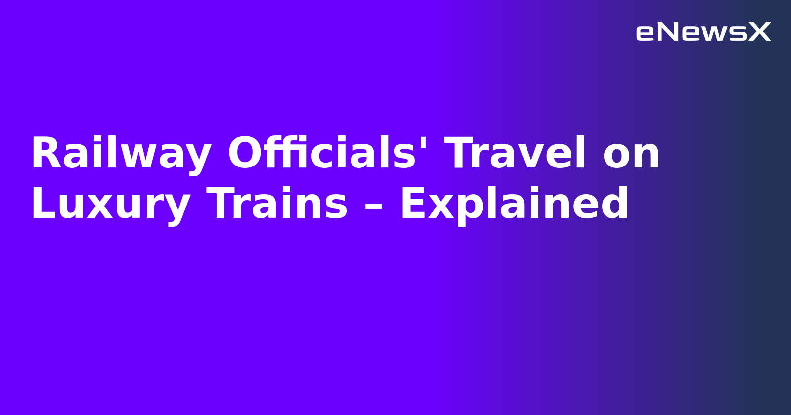 Railway Officials' Travel on Luxury Trains – Explained.webp