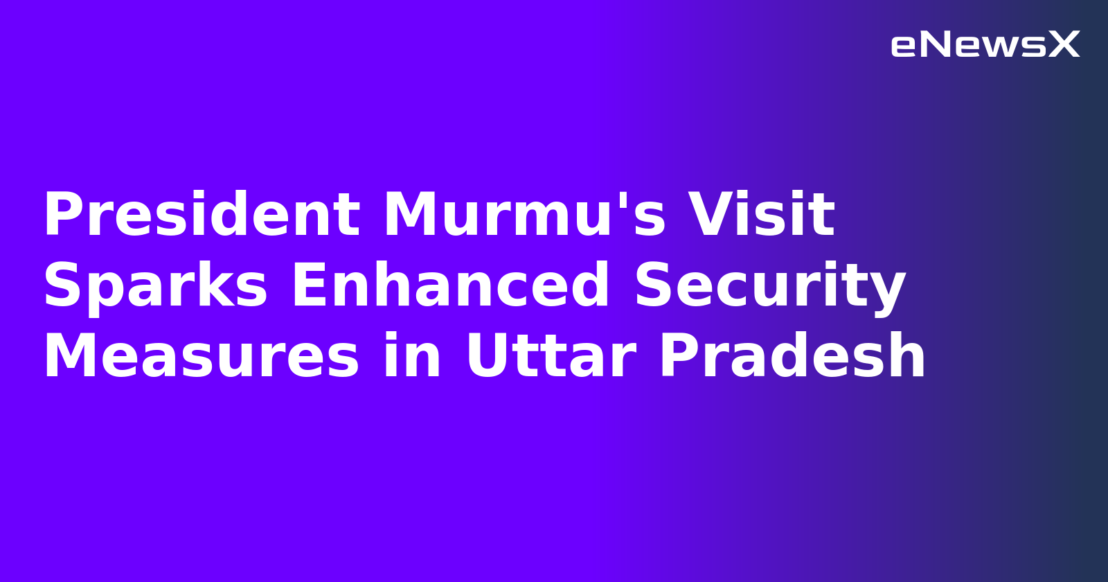 President Murmu's Visit Sparks Enhanced Security Measures in Uttar Pradesh.webp