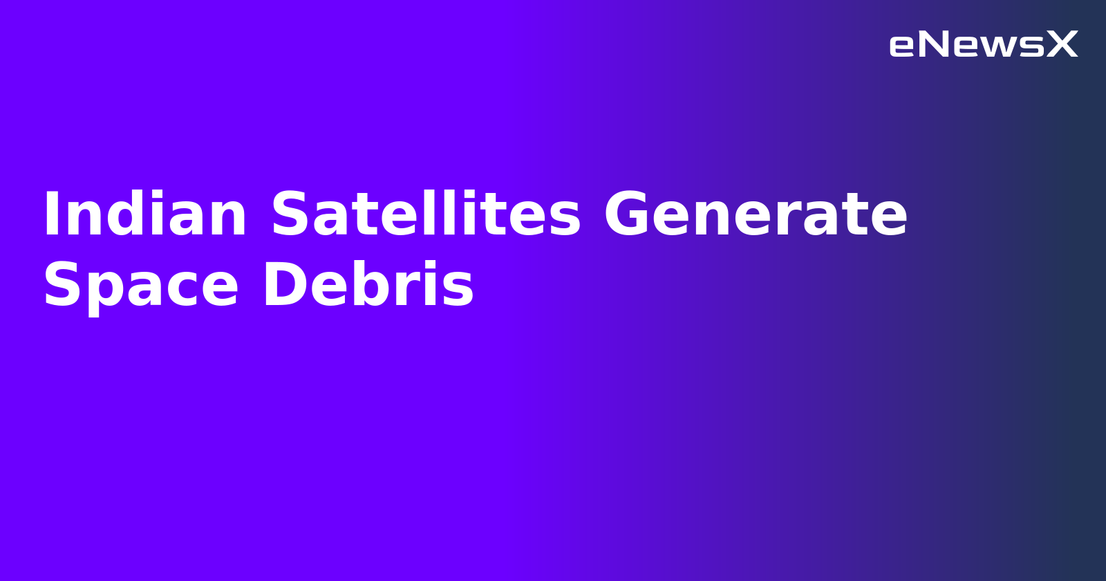 Indian Satellites Generate Space Debris.webp