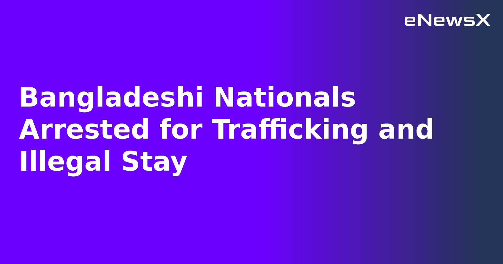Bangladeshi Nationals Arrested for Trafficking and Illegal Stay.webp