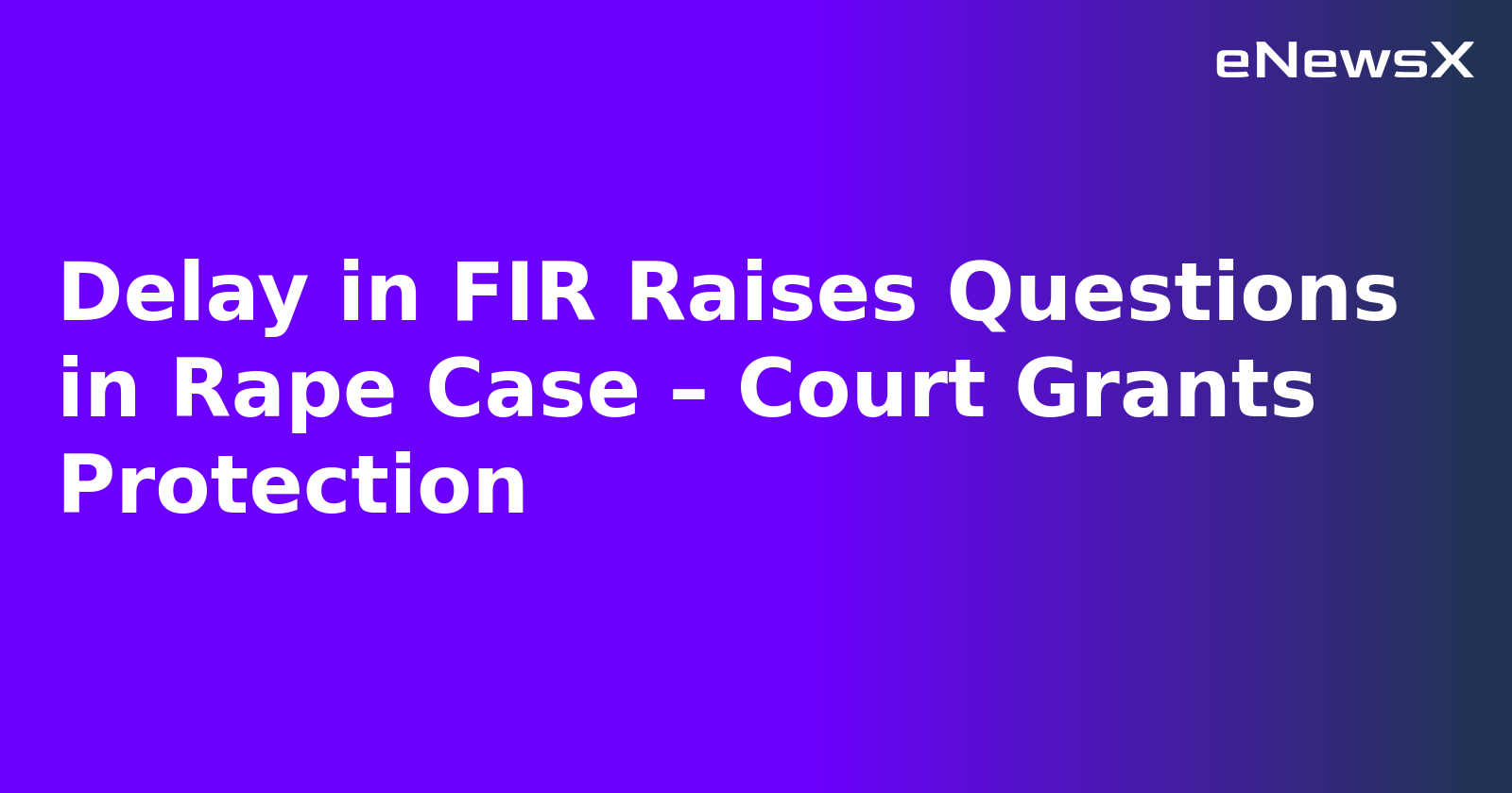 Delay in FIR Raises Questions in Rape Case – Court Grants Protection.webp