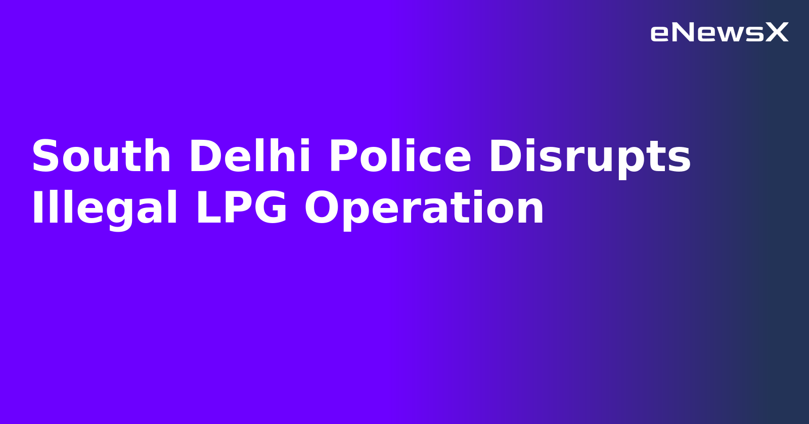 South Delhi Police Disrupts Illegal LPG Operation.webp