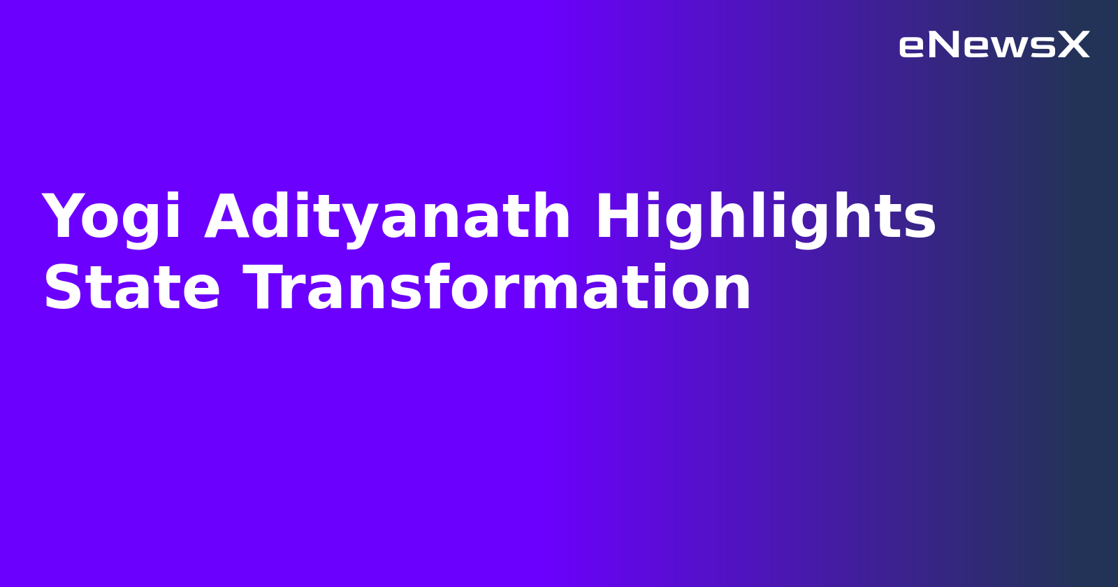 Yogi Adityanath Highlights State Transformation.webp