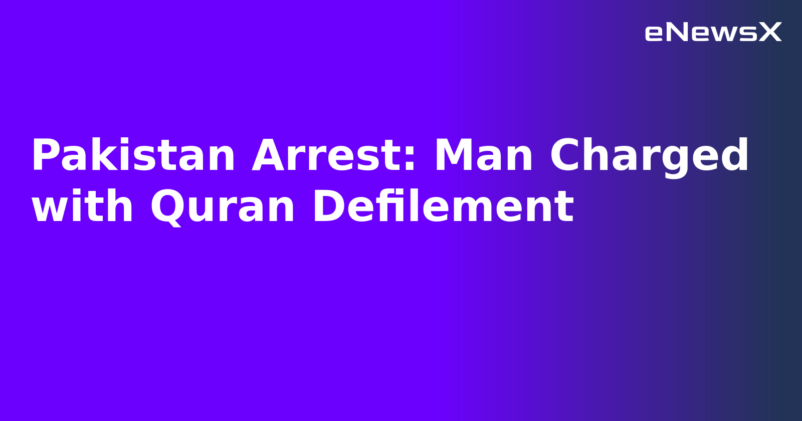 Pakistan Arrest: Man Charged with Quran Defilement.webp