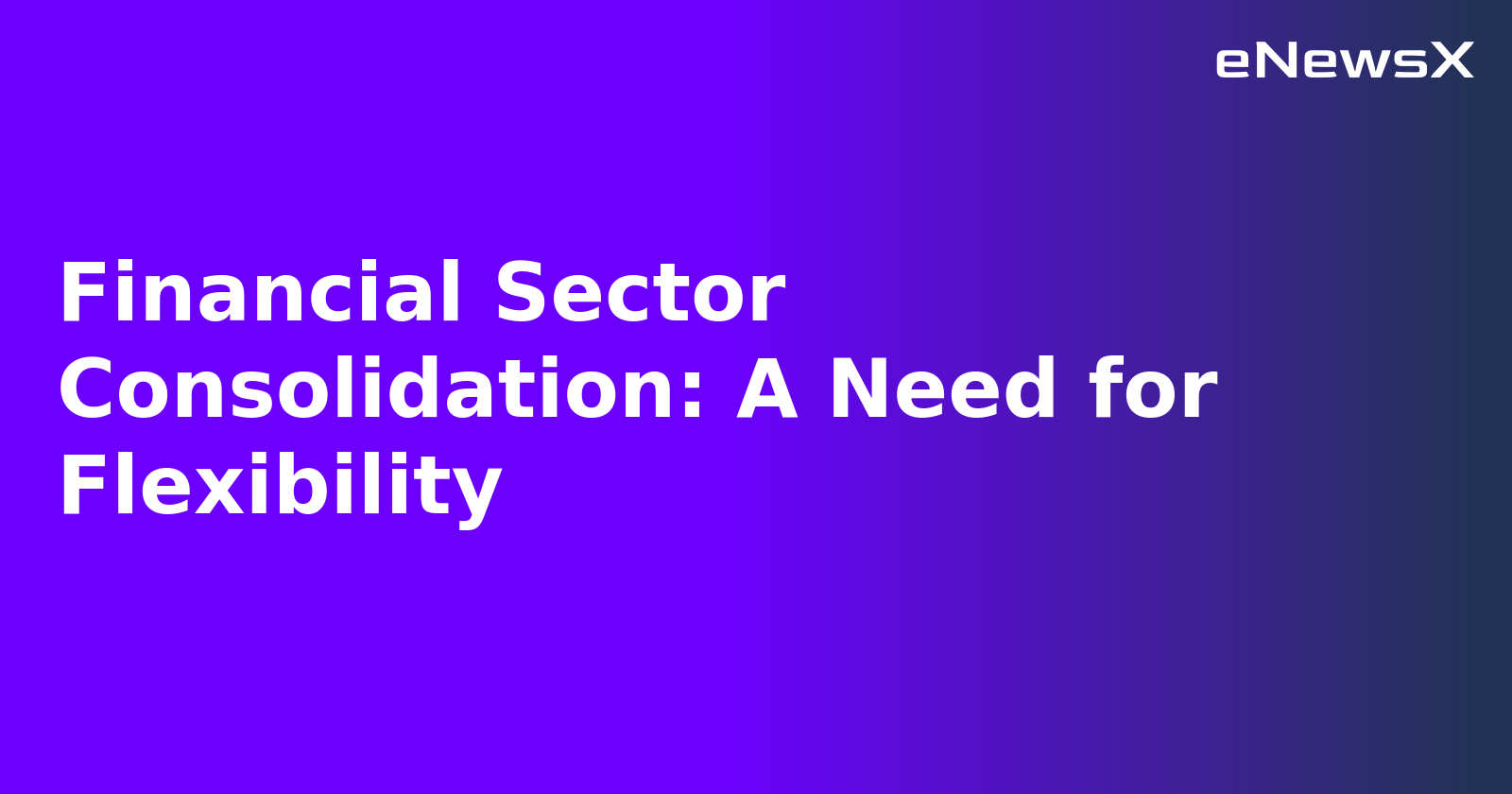 Financial Sector Consolidation: A Need for Flexibility.webp