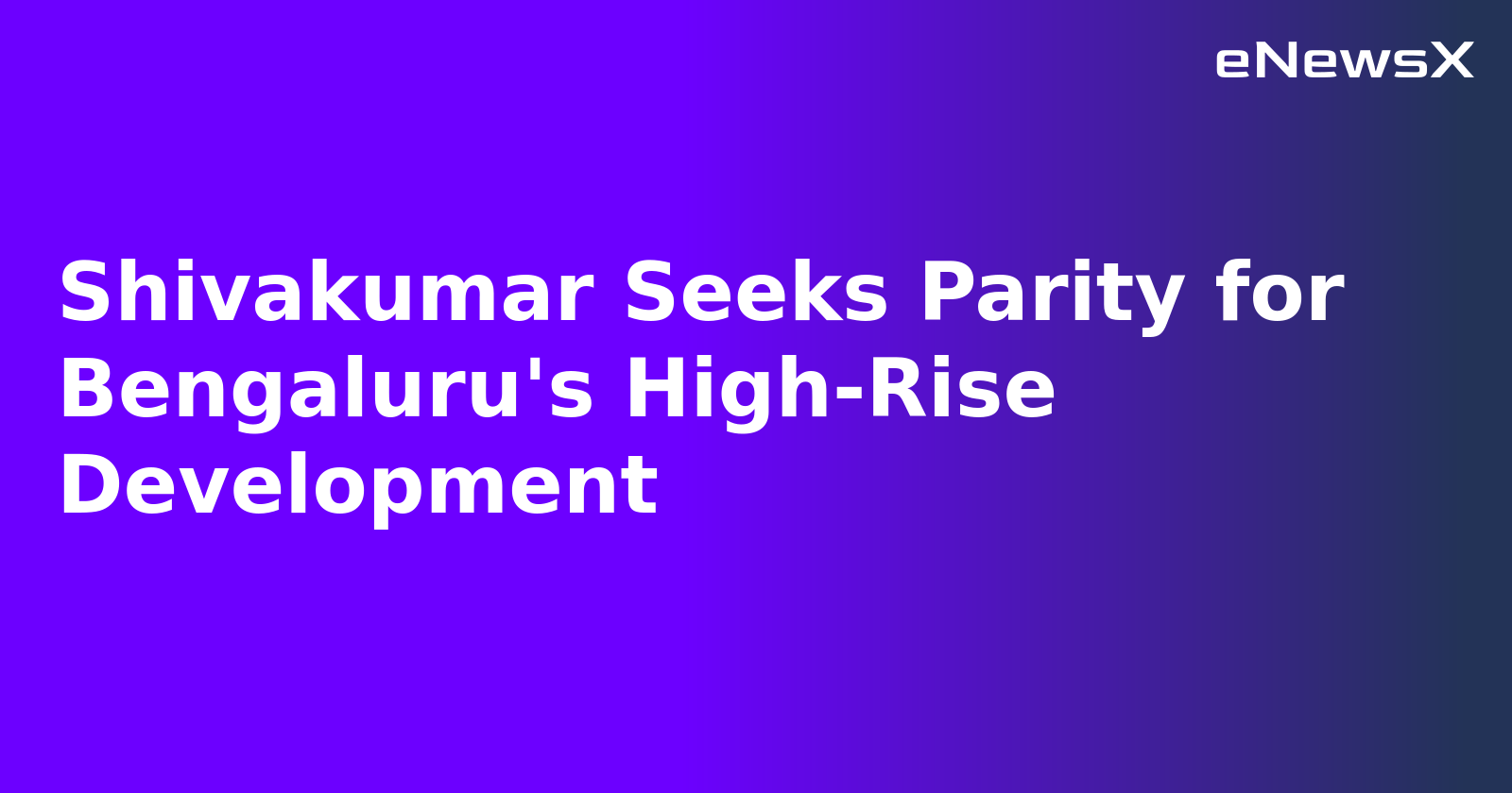 Shivakumar Seeks Parity for Bengaluru's High-Rise Development.webp