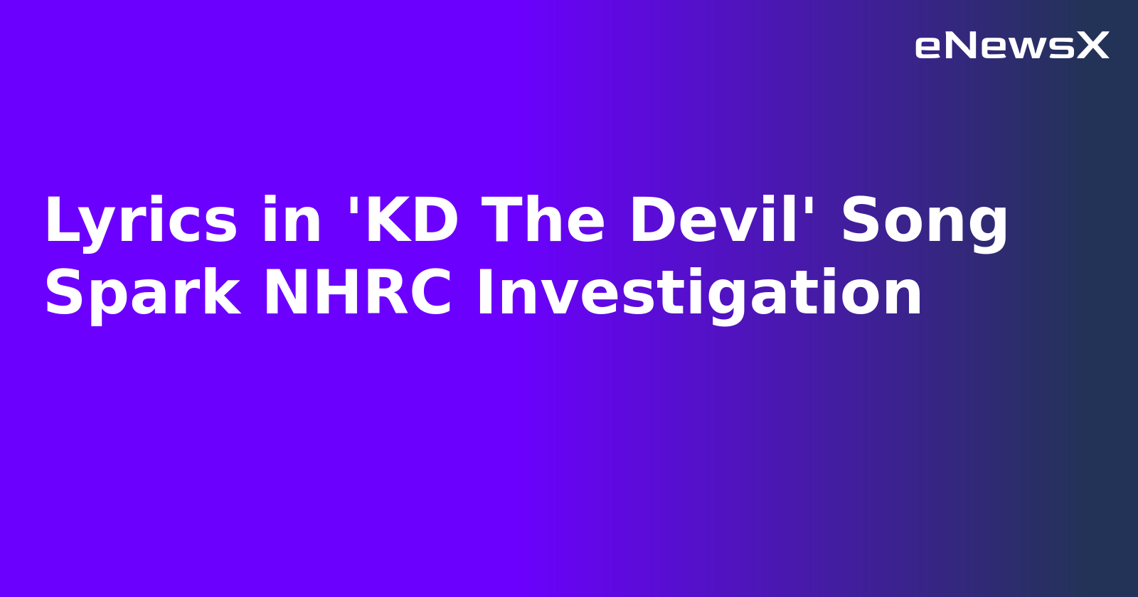 Lyrics in 'KD The Devil' Song Spark NHRC Investigation.webp