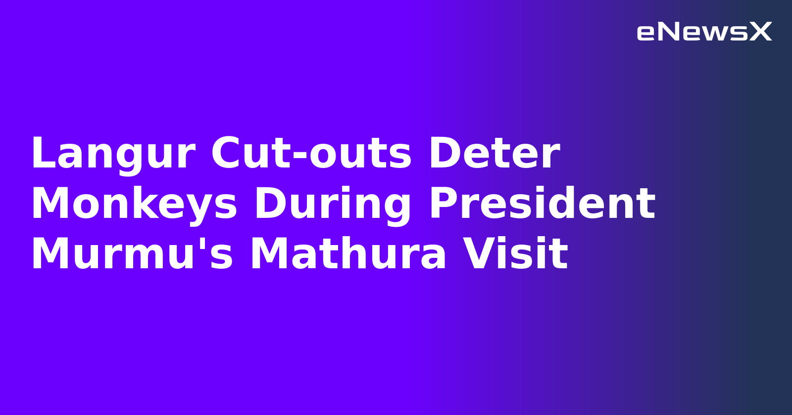 Langur Cut-outs Deter Monkeys During President Murmu's Mathura Visit.webp