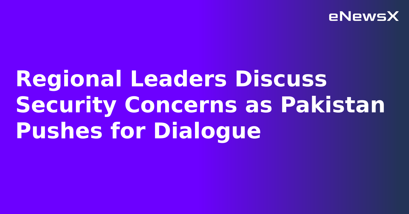 Regional Leaders Discuss Security Concerns as Pakistan Pushes for Dialogue.webp