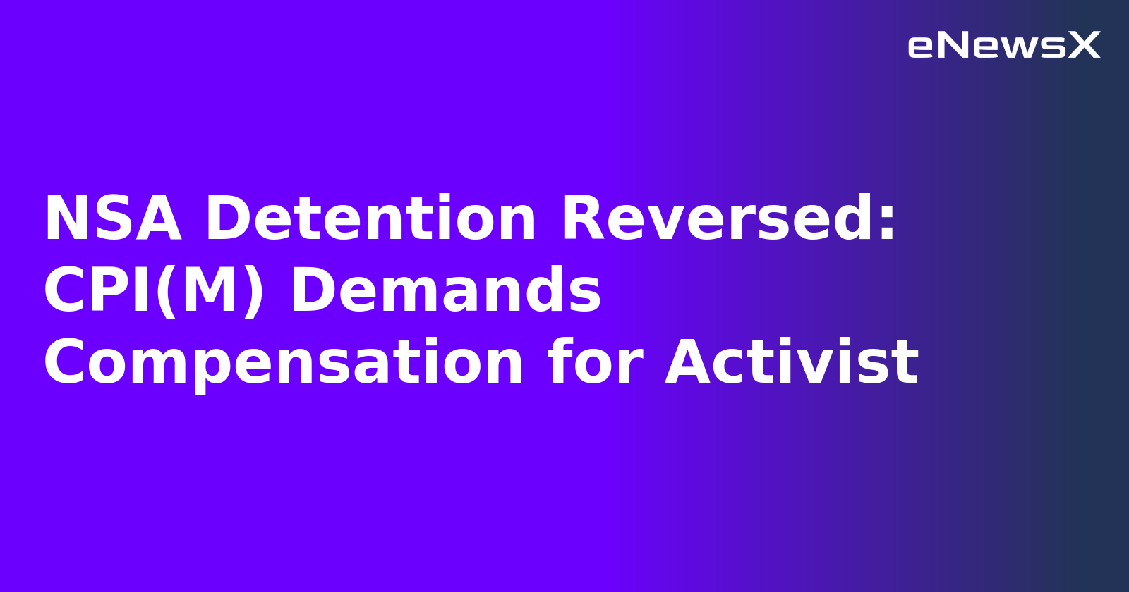 NSA Detention Reversed: CPI(M) Demands Compensation for Activist.webp