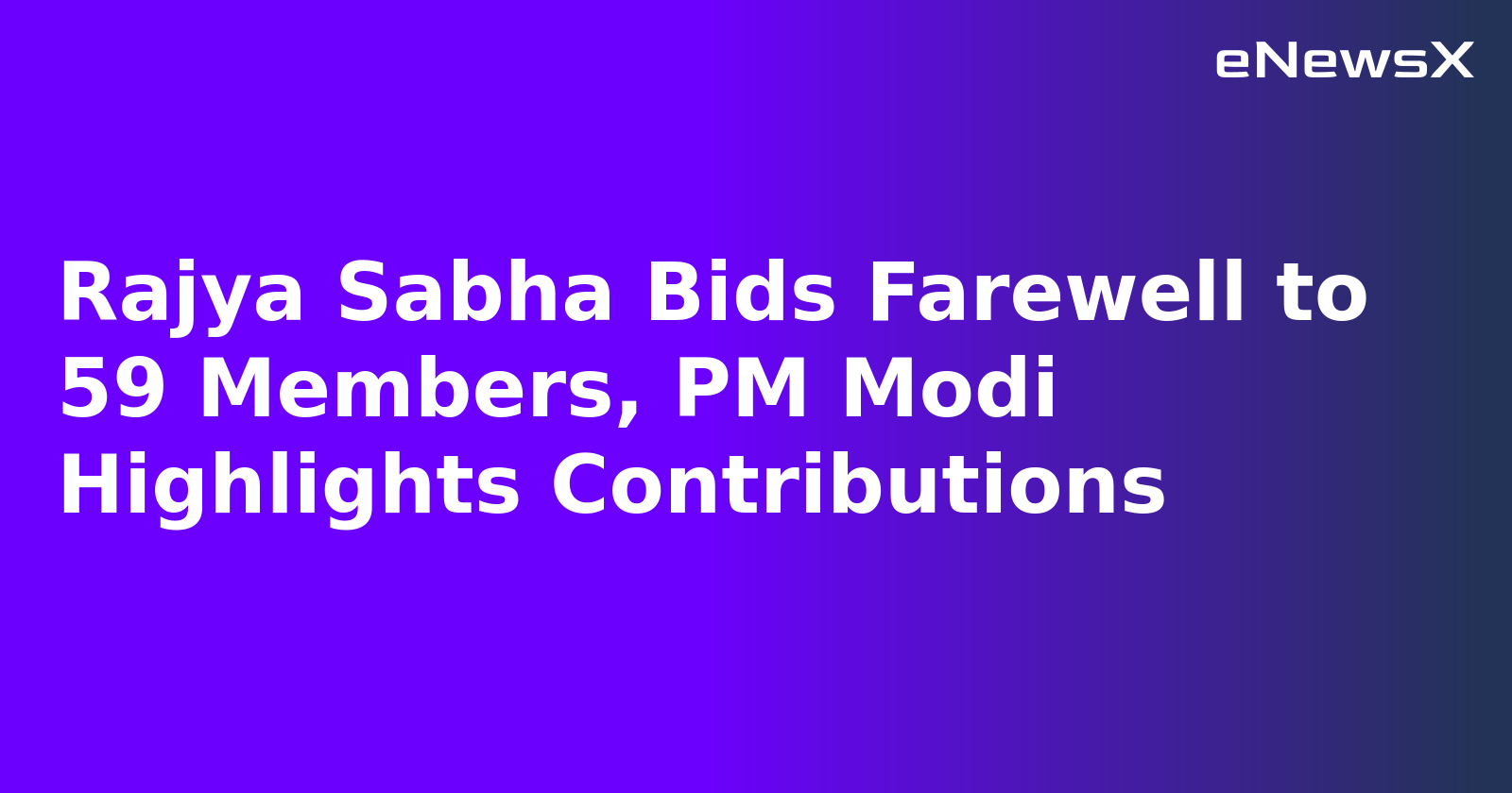 Rajya Sabha Bids Farewell to 59 Members, PM Modi Highlights Contributions.webp