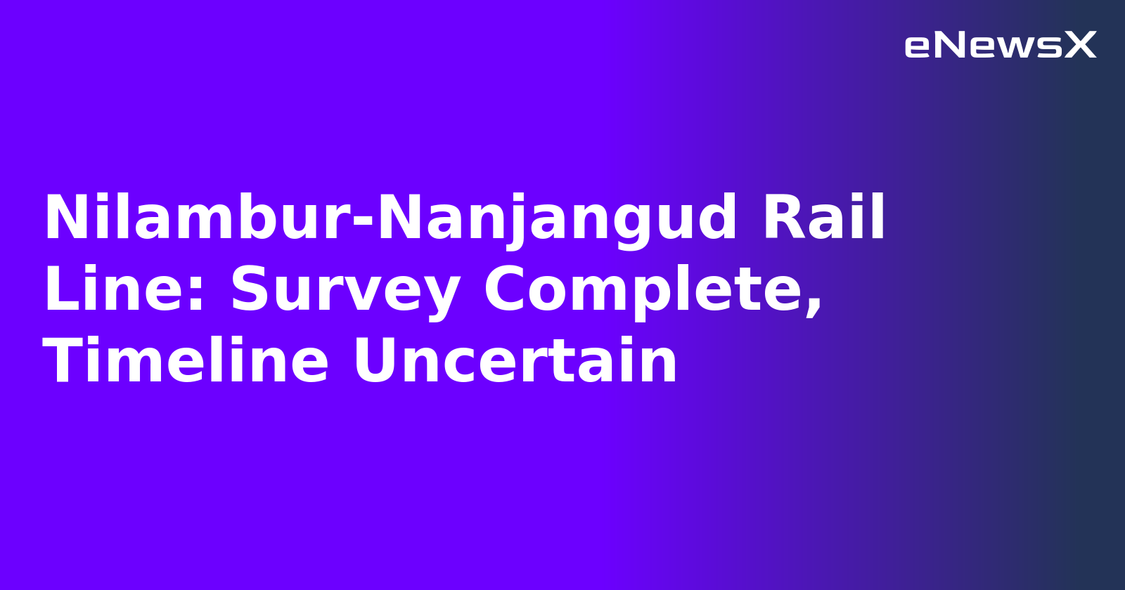 Nilambur-Nanjangud Rail Line: Survey Complete, Timeline Uncertain.webp