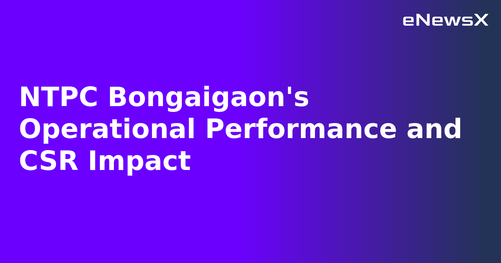 NTPC Bongaigaon's Operational Performance and CSR Impact.webp