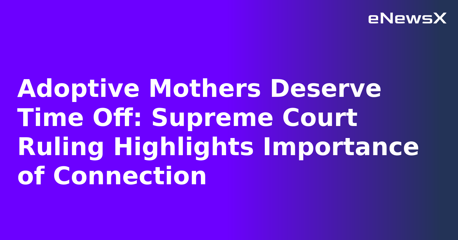 Adoptive Mothers Deserve Time Off: Supreme Court Ruling Highlights Importance of Connection.webp