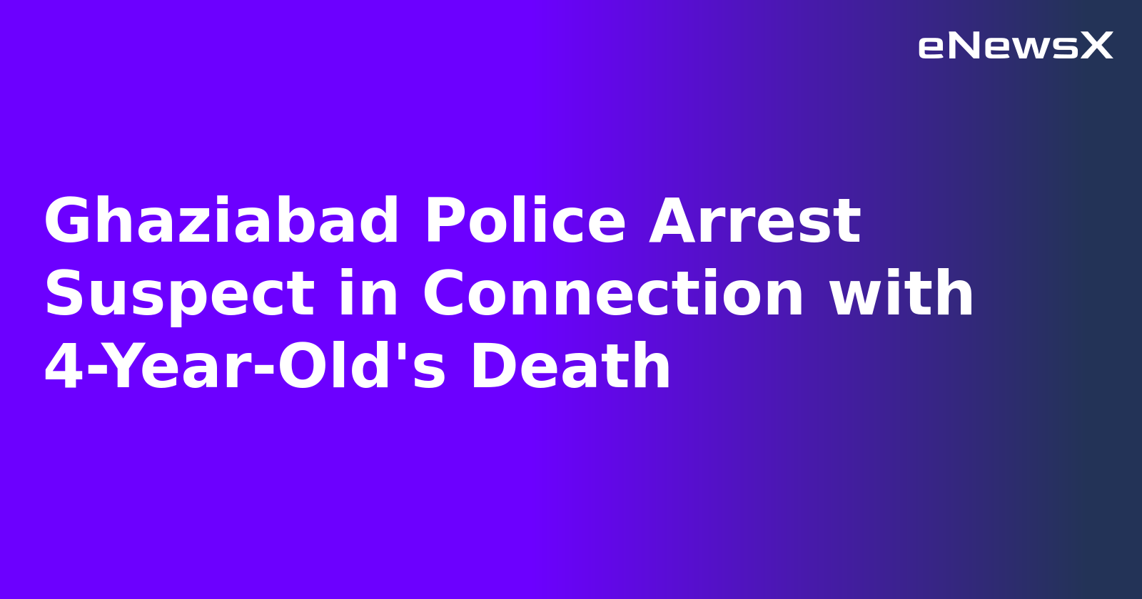 Ghaziabad Police Arrest Suspect in Connection with 4-Year-Old's Death.webp