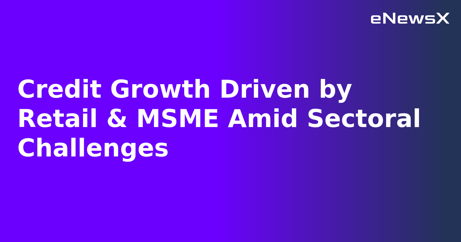 Credit Growth Driven by Retail & MSME Amid Sectoral Challenges.webp