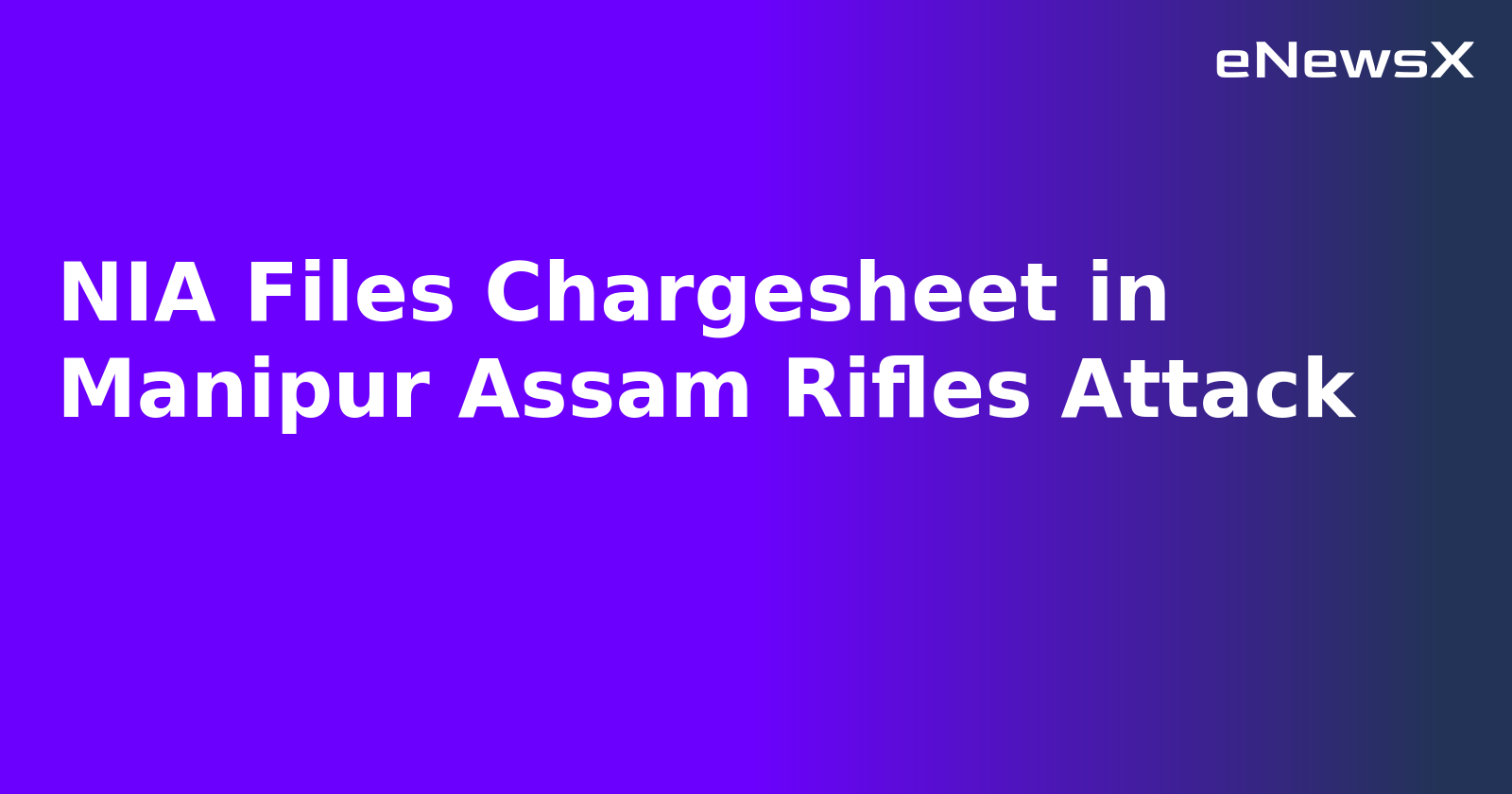 NIA Files Chargesheet in Manipur Assam Rifles Attack.webp