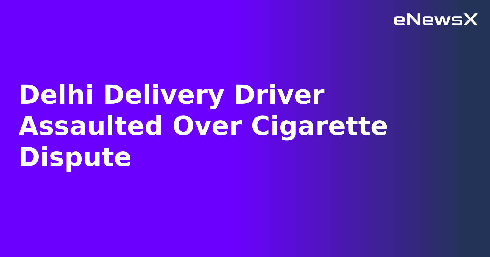 Delhi Delivery Driver Assaulted Over Cigarette Dispute.webp