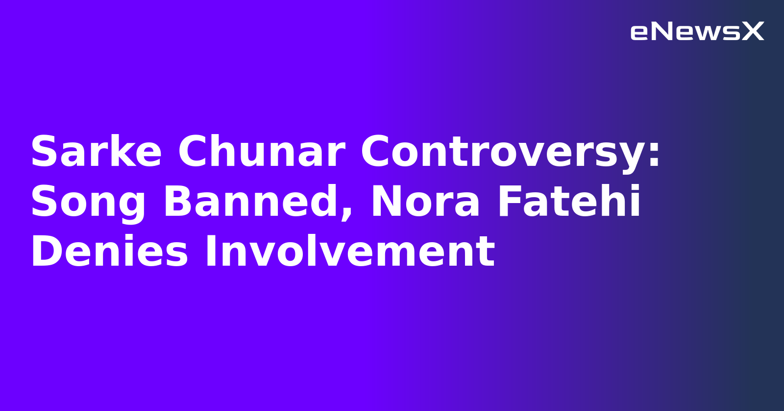 Sarke Chunar Controversy: Song Banned, Nora Fatehi Denies Involvement.webp