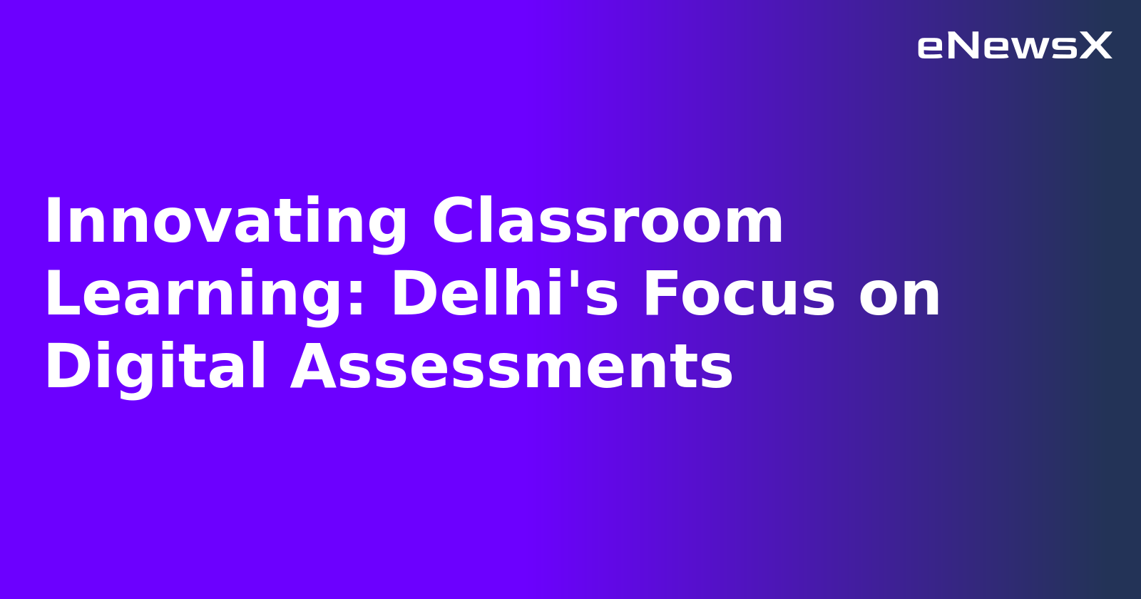 Innovating Classroom Learning: Delhi's Focus on Digital Assessments.webp
