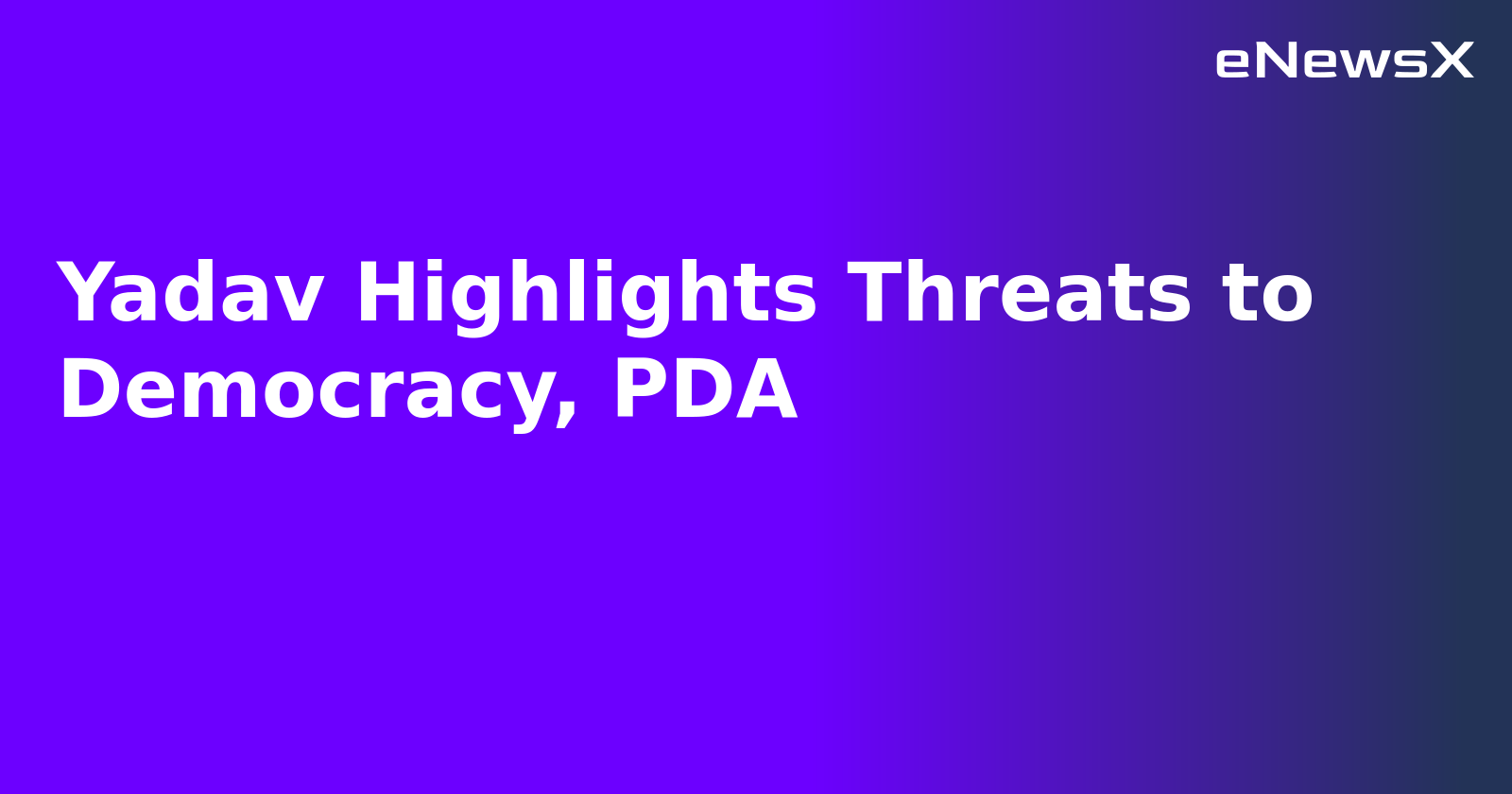 Yadav Highlights Threats to Democracy, PDA.webp