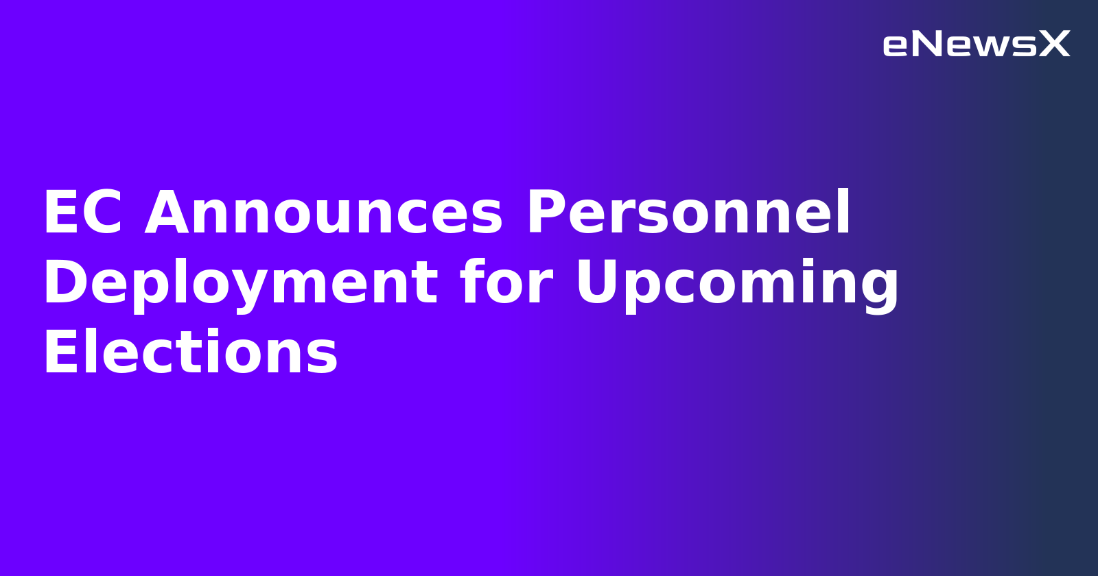 EC Announces Personnel Deployment for Upcoming Elections.webp