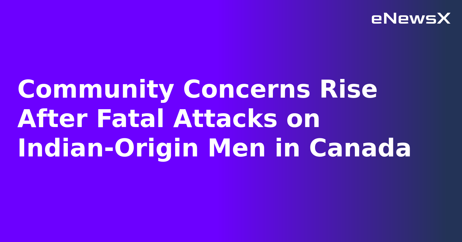 Community Concerns Rise After Fatal Attacks on Indian-Origin Men in Canada.webp