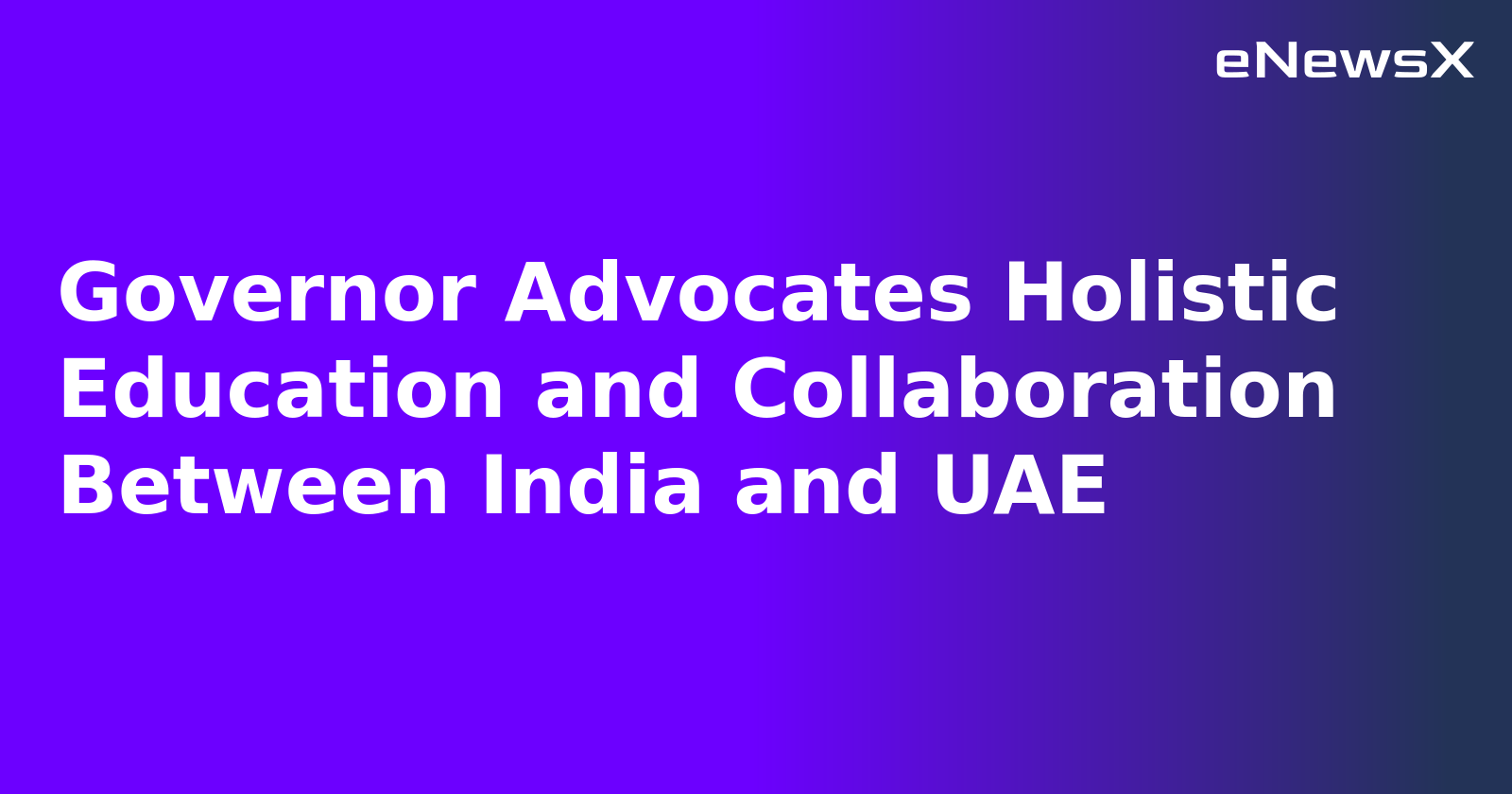 Governor Advocates Holistic Education and Collaboration Between India and UAE.webp