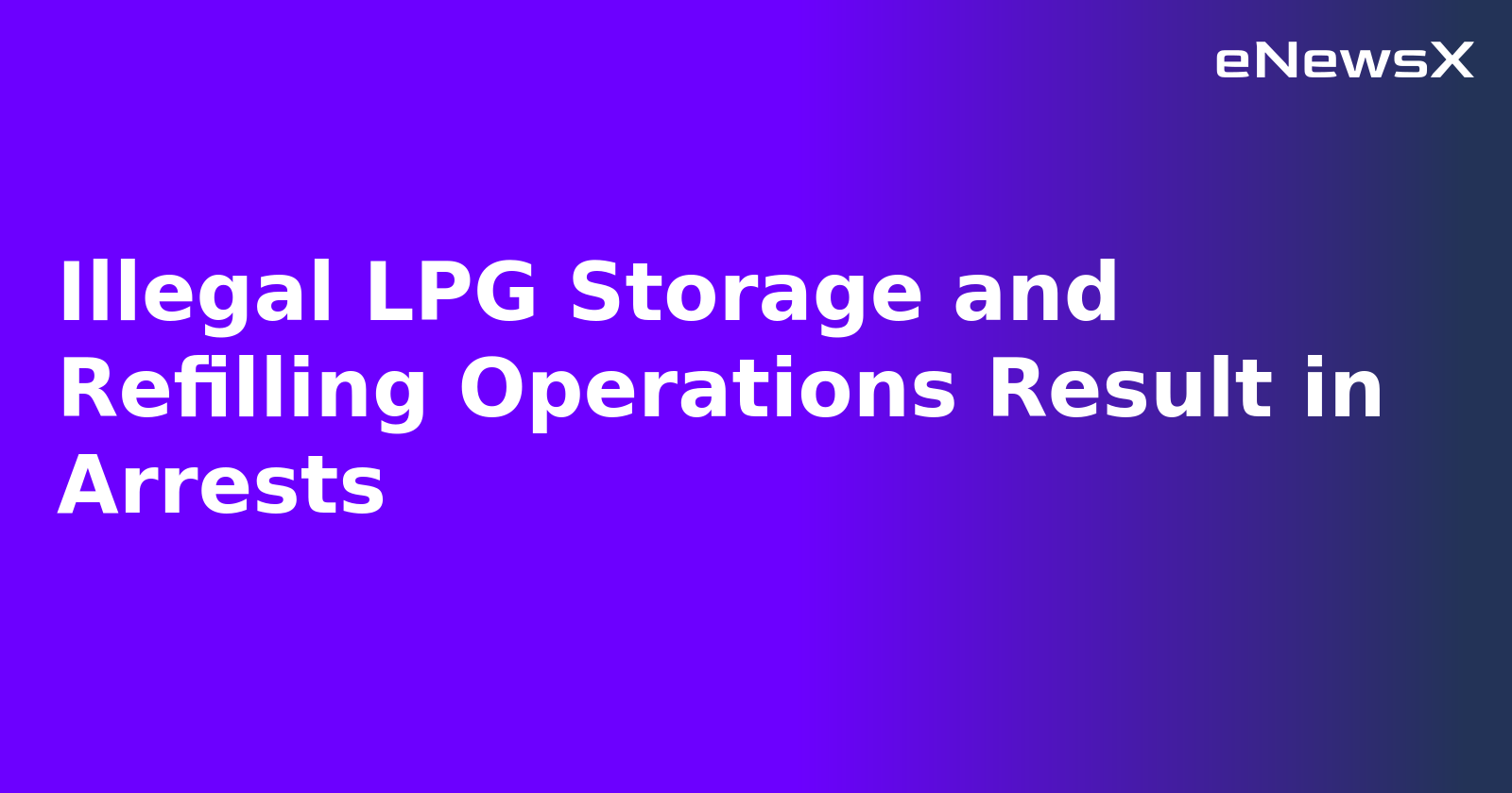 Illegal LPG Storage and Refilling Operations Result in Arrests.webp