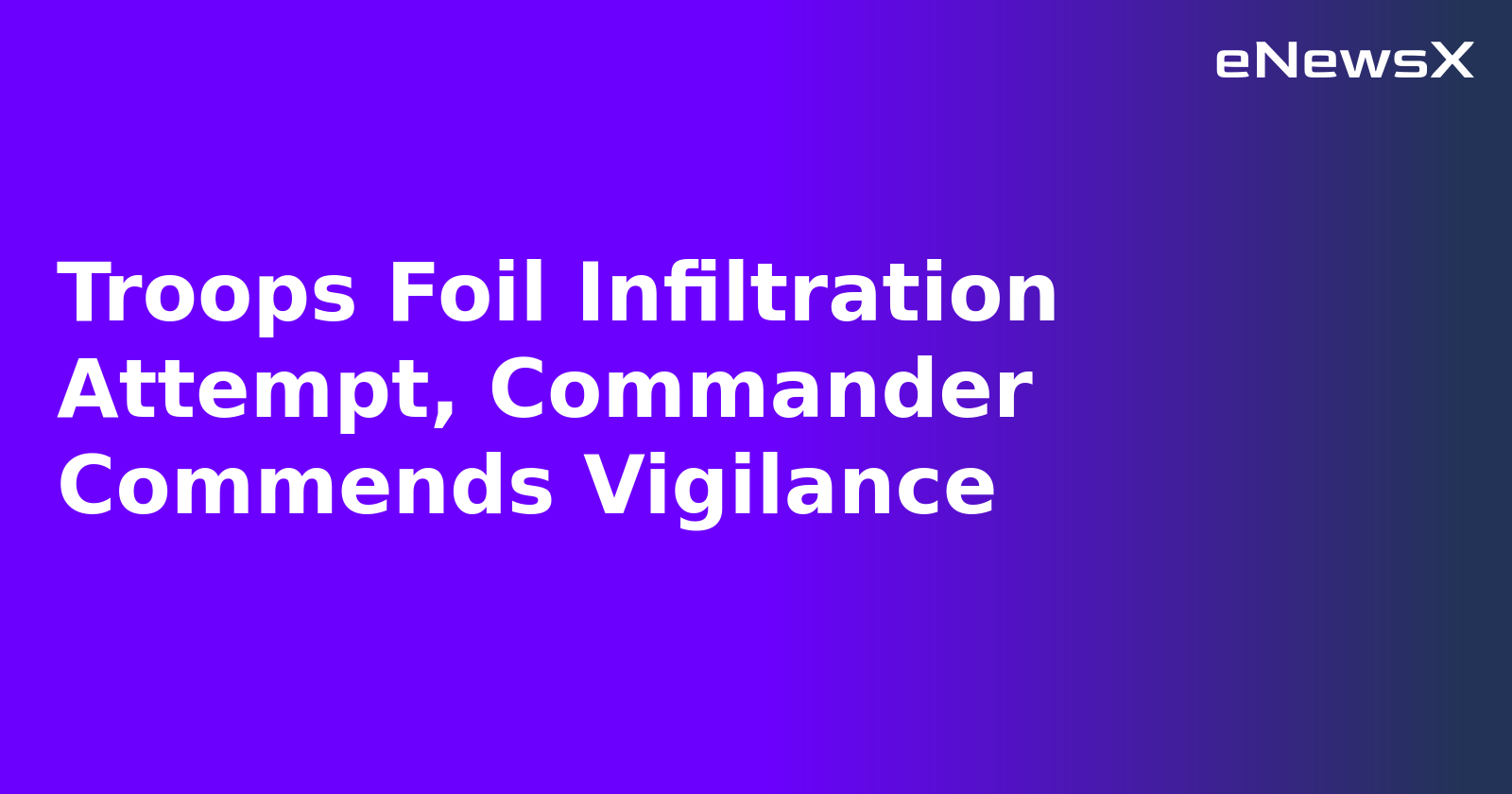 Troops Foil Infiltration Attempt, Commander Commends Vigilance.webp
