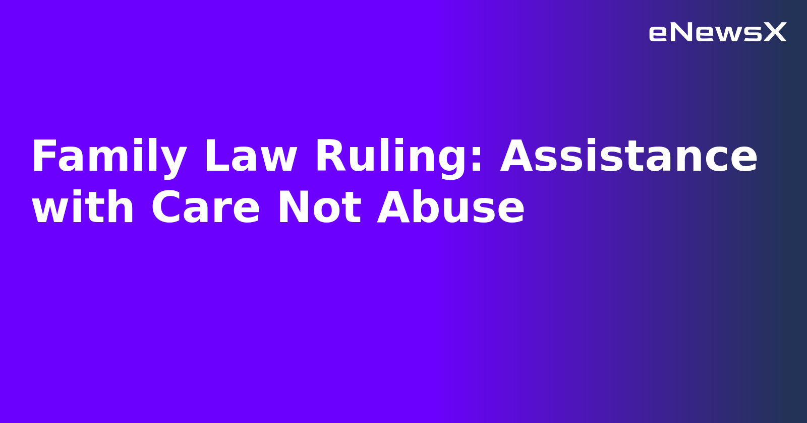 Family Law Ruling: Assistance with Care Not Abuse.webp