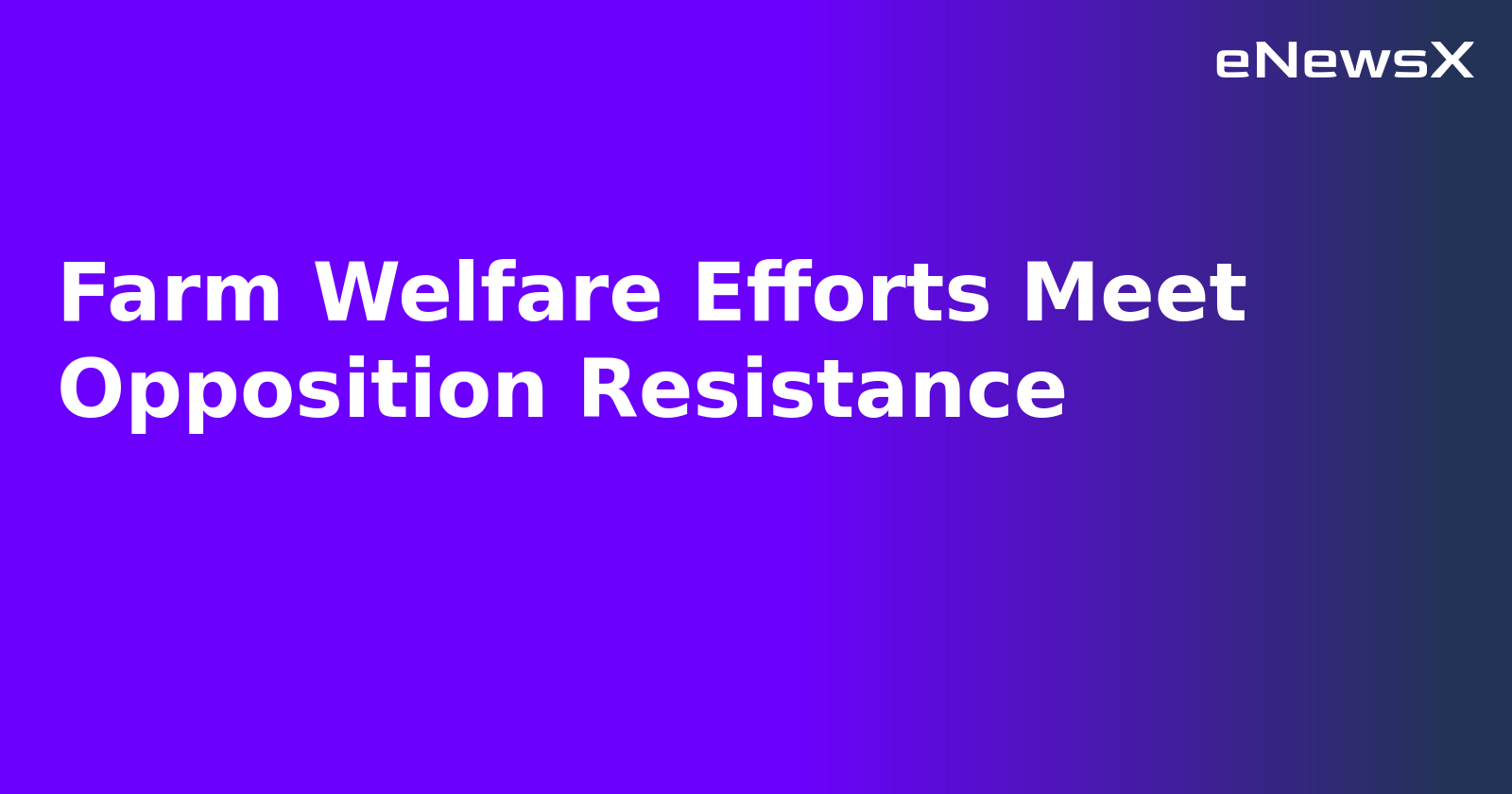 Farm Welfare Efforts Meet Opposition Resistance.webp