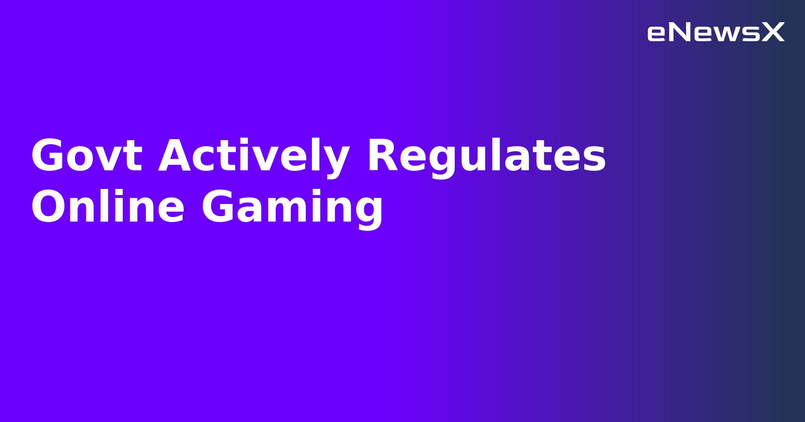 Govt Actively Regulates Online Gaming.webp