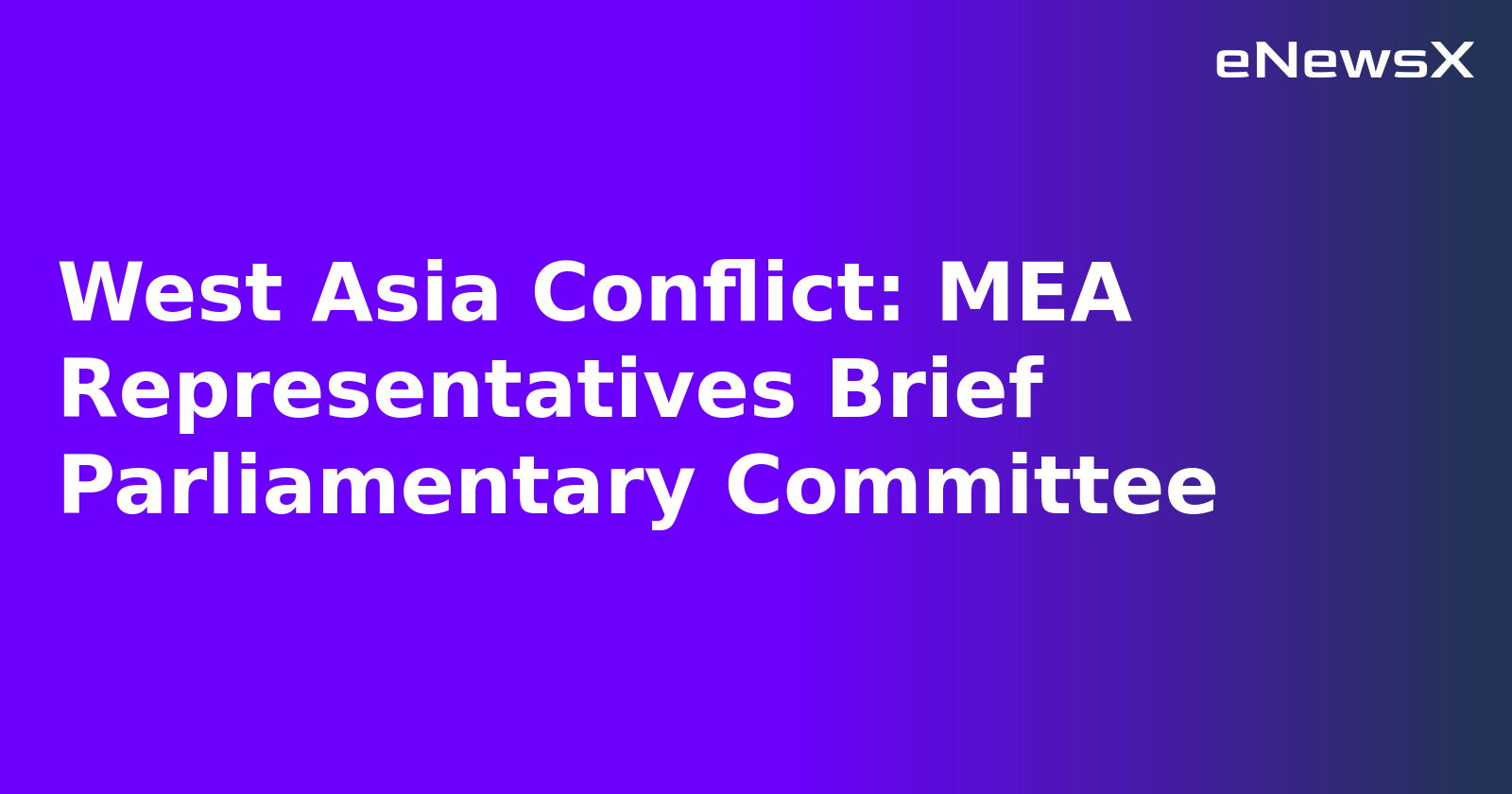 West Asia Conflict: MEA Representatives Brief Parliamentary Committee.webp