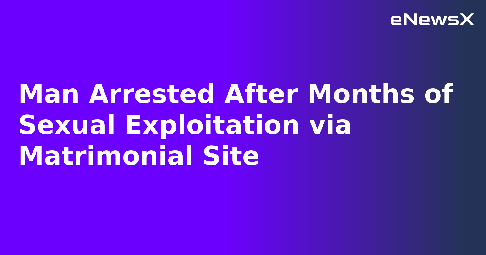 Man Arrested After Months of Sexual Exploitation via Matrimonial Site.webp