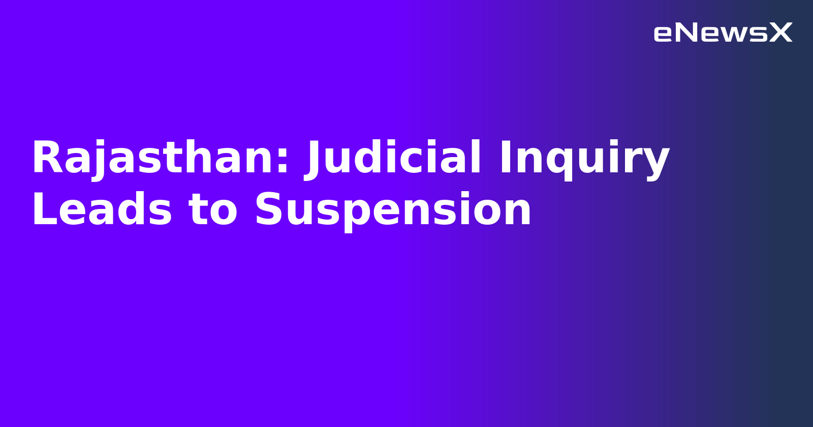Rajasthan: Judicial Inquiry Leads to Suspension.webp