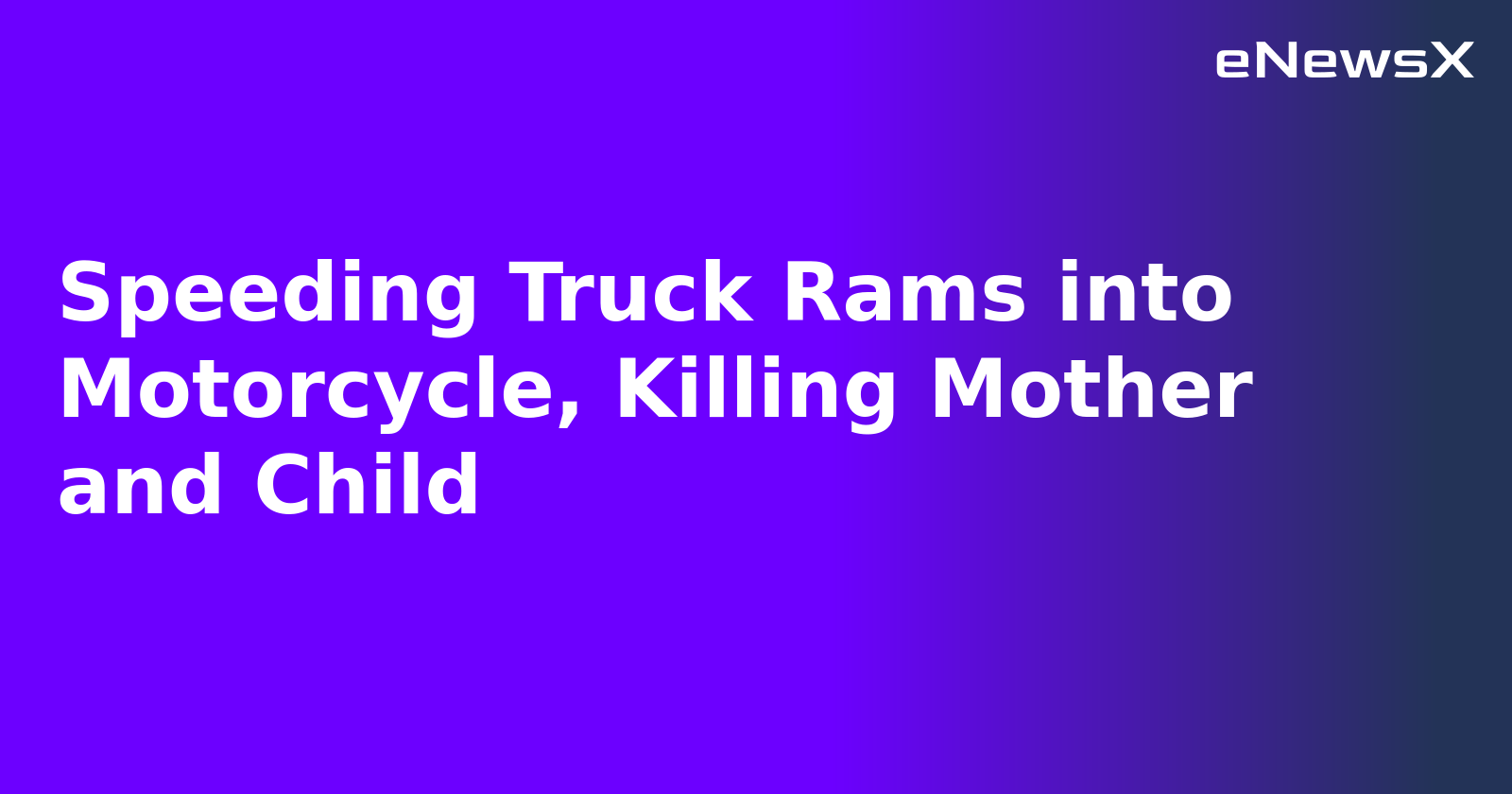 Speeding Truck Rams into Motorcycle, Killing Mother and Child.webp