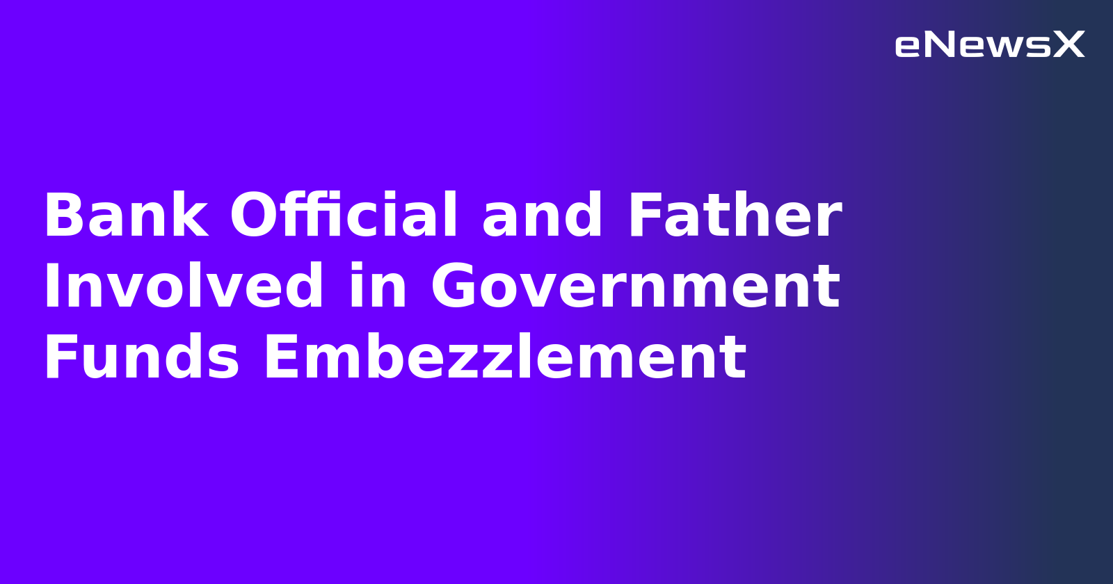 Bank Official and Father Involved in Government Funds Embezzlement.webp