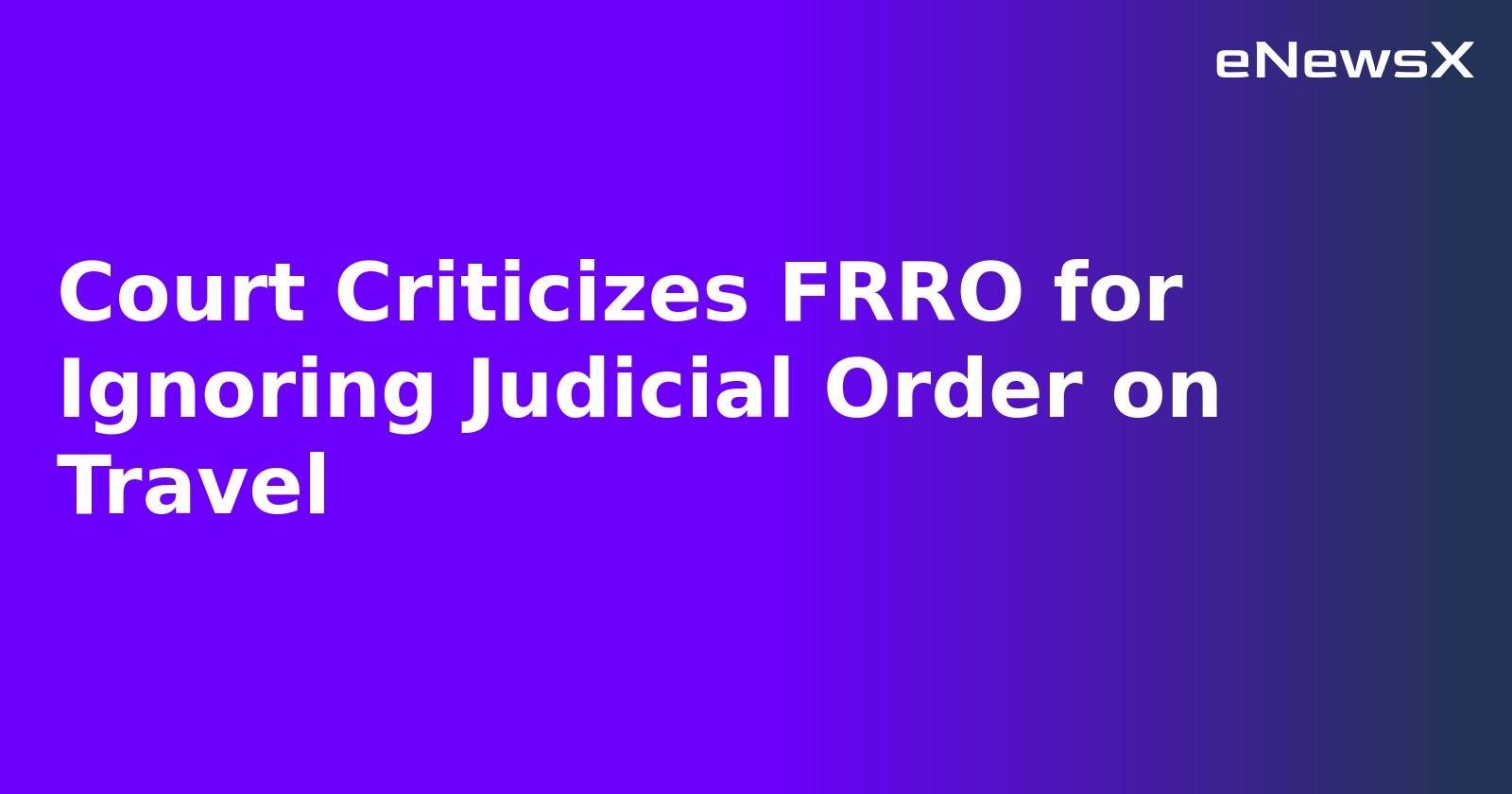 Court Criticizes FRRO for Ignoring Judicial Order on Travel.webp