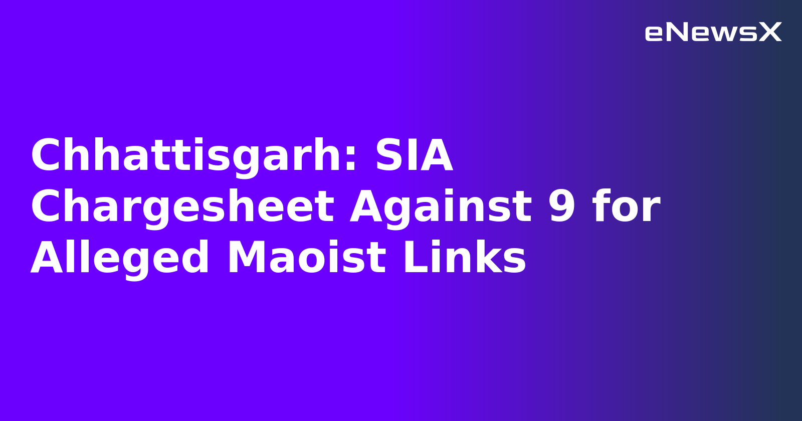 Chhattisgarh: SIA Chargesheet Against 9 for Alleged Maoist Links.webp