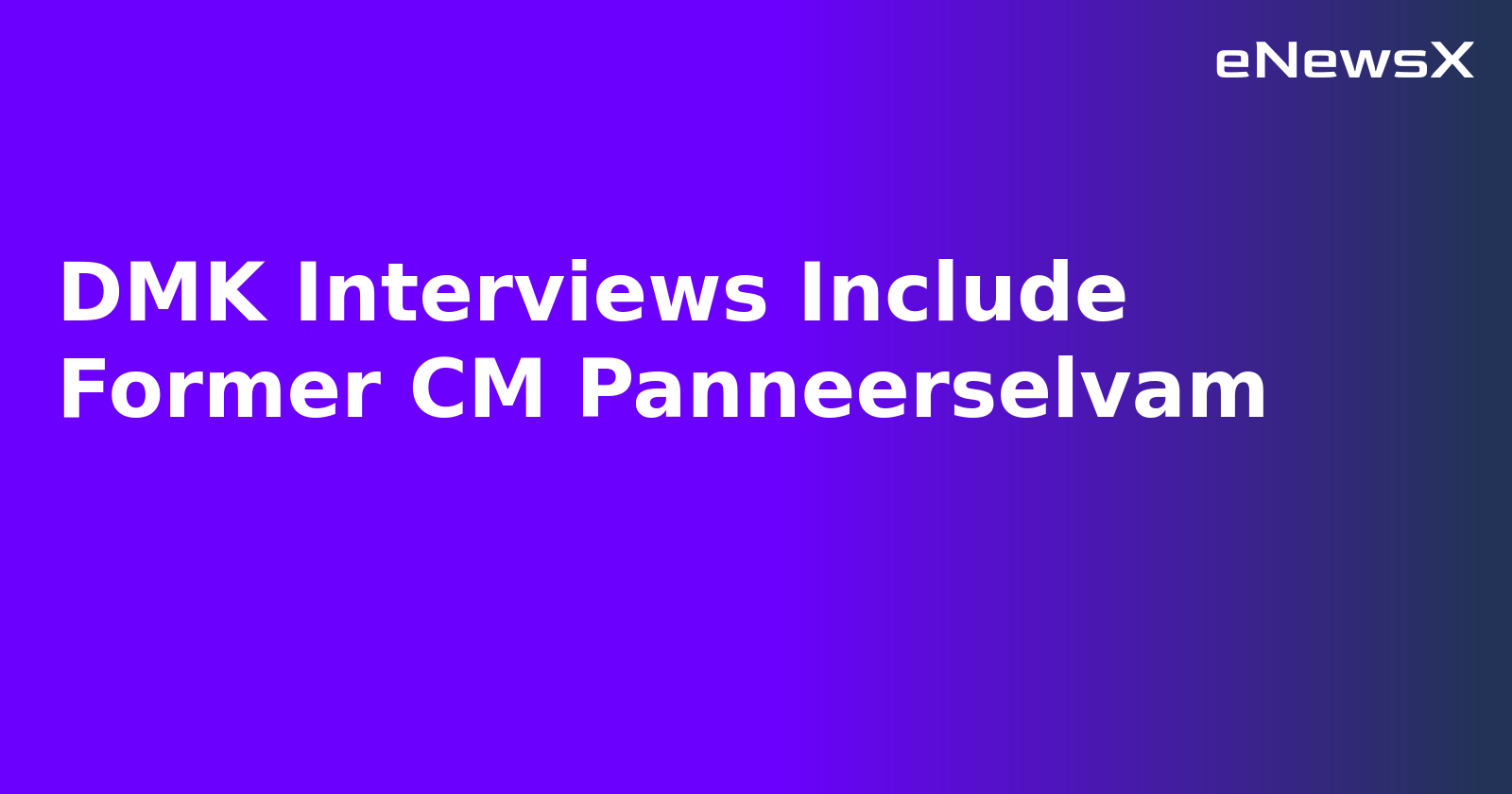 DMK Interviews Include Former CM Panneerselvam.webp