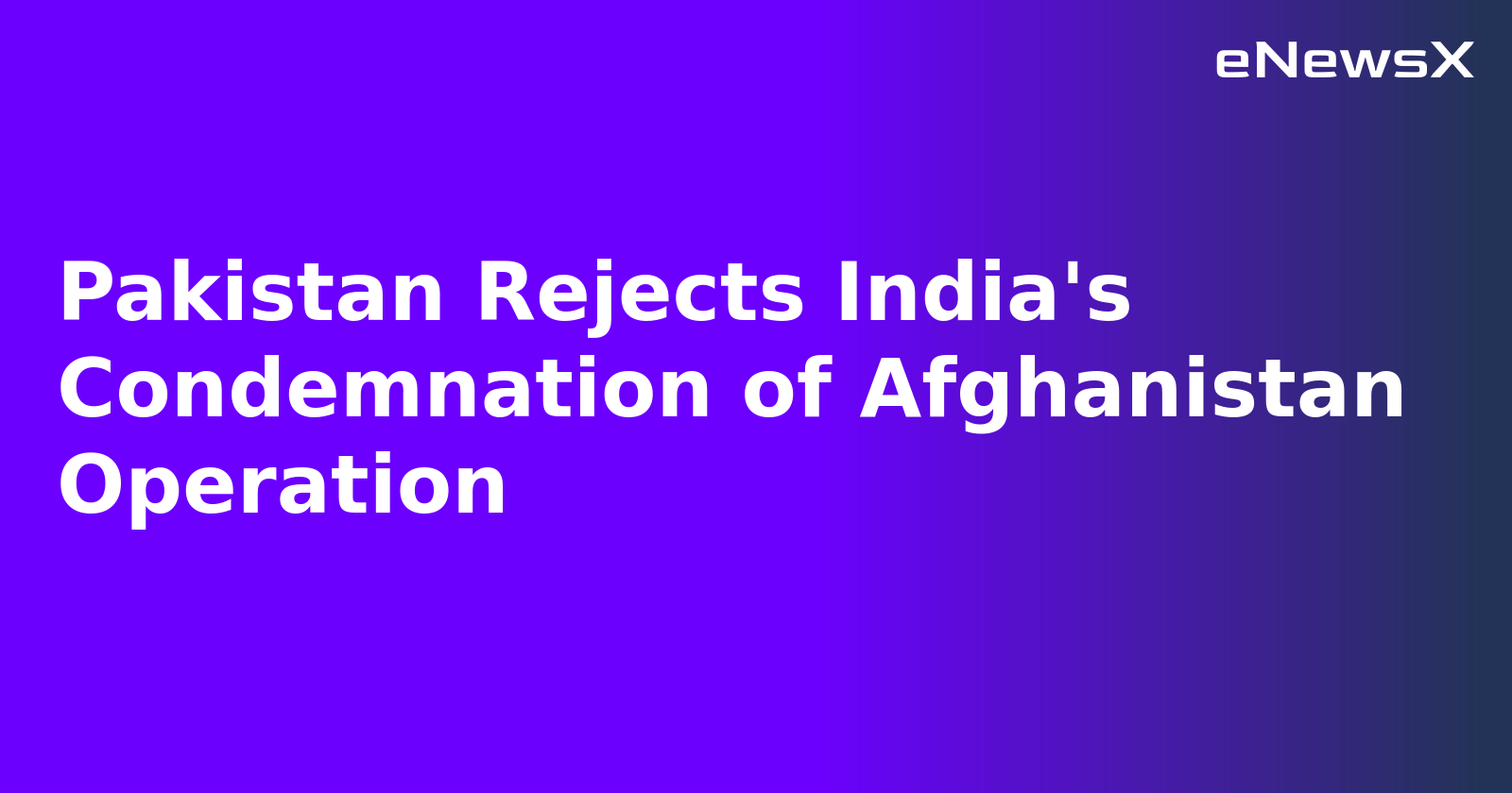 Pakistan Rejects India's Condemnation of Afghanistan Operation.webp