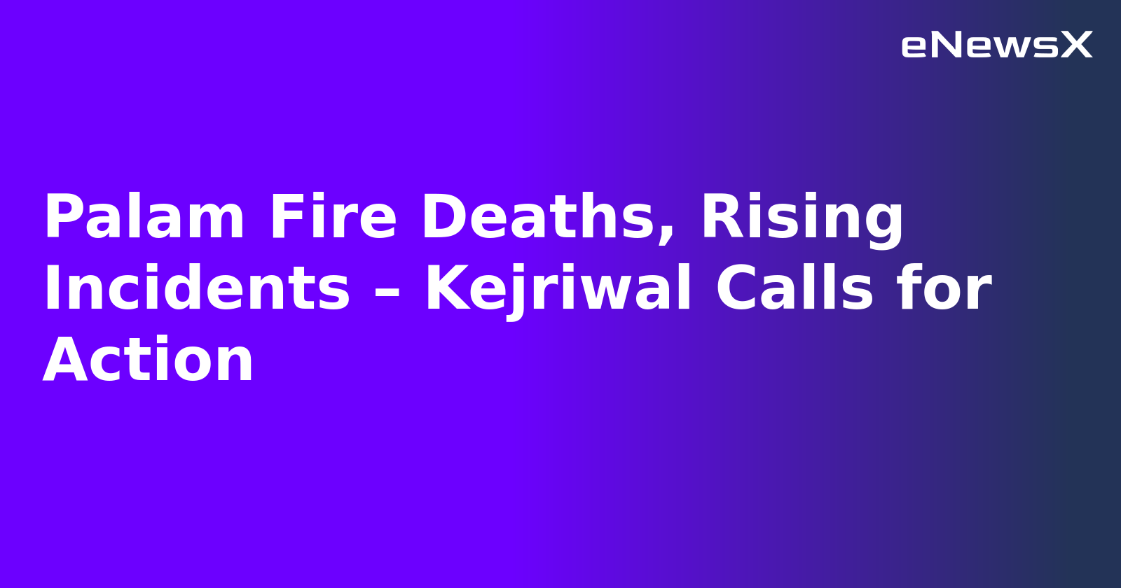 Palam Fire Deaths, Rising Incidents – Kejriwal Calls for Action.webp