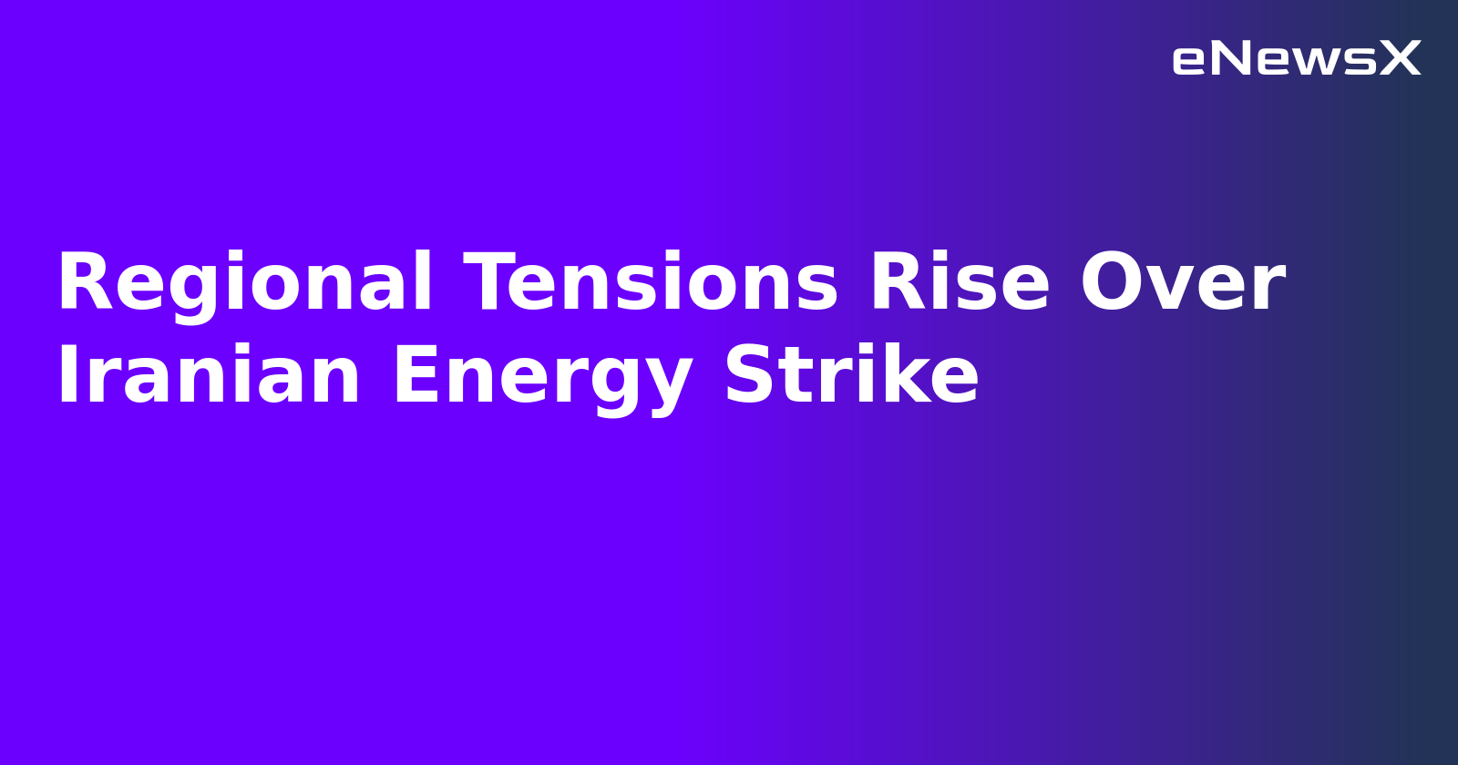 Regional Tensions Rise Over Iranian Energy Strike.webp
