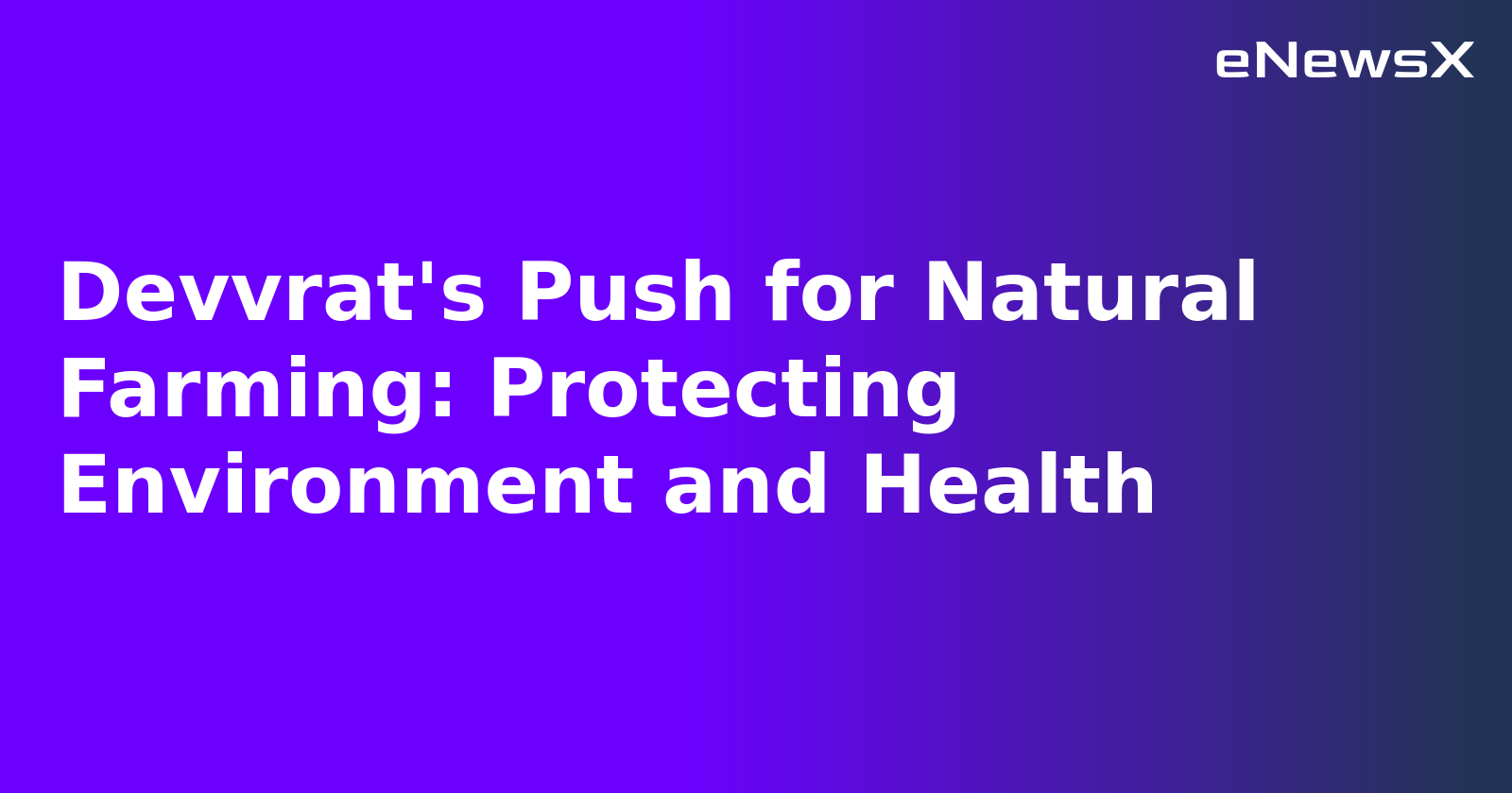 Devvrat's Push for Natural Farming: Protecting Environment and Health.webp