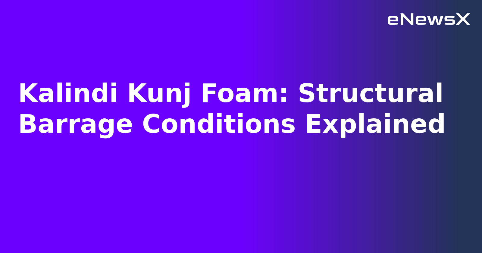 Kalindi Kunj Foam: Structural Barrage Conditions Explained.webp