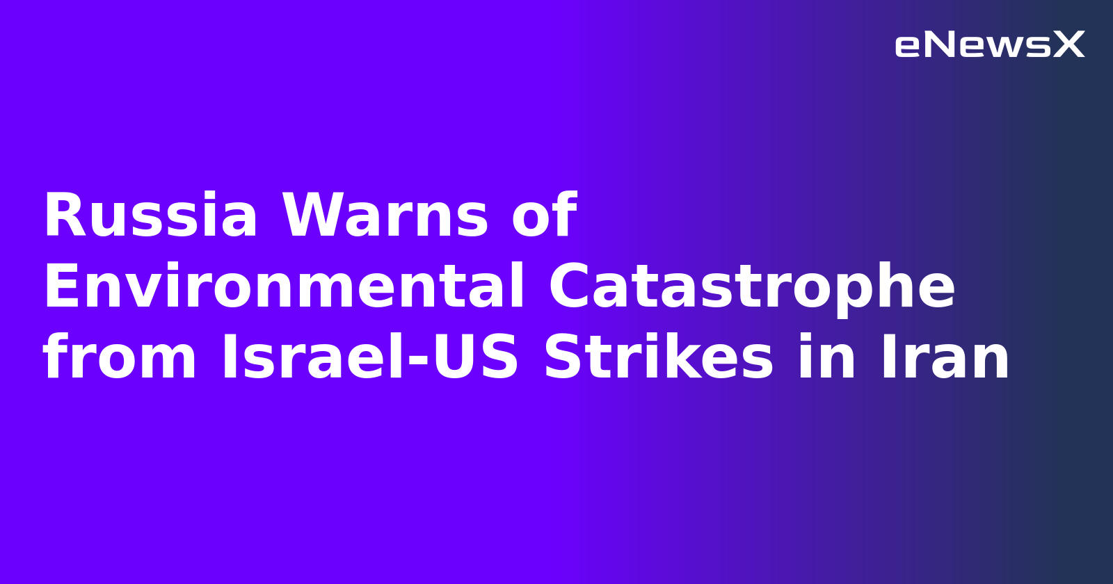Russia Warns of Environmental Catastrophe from Israel-US Strikes in Iran.webp