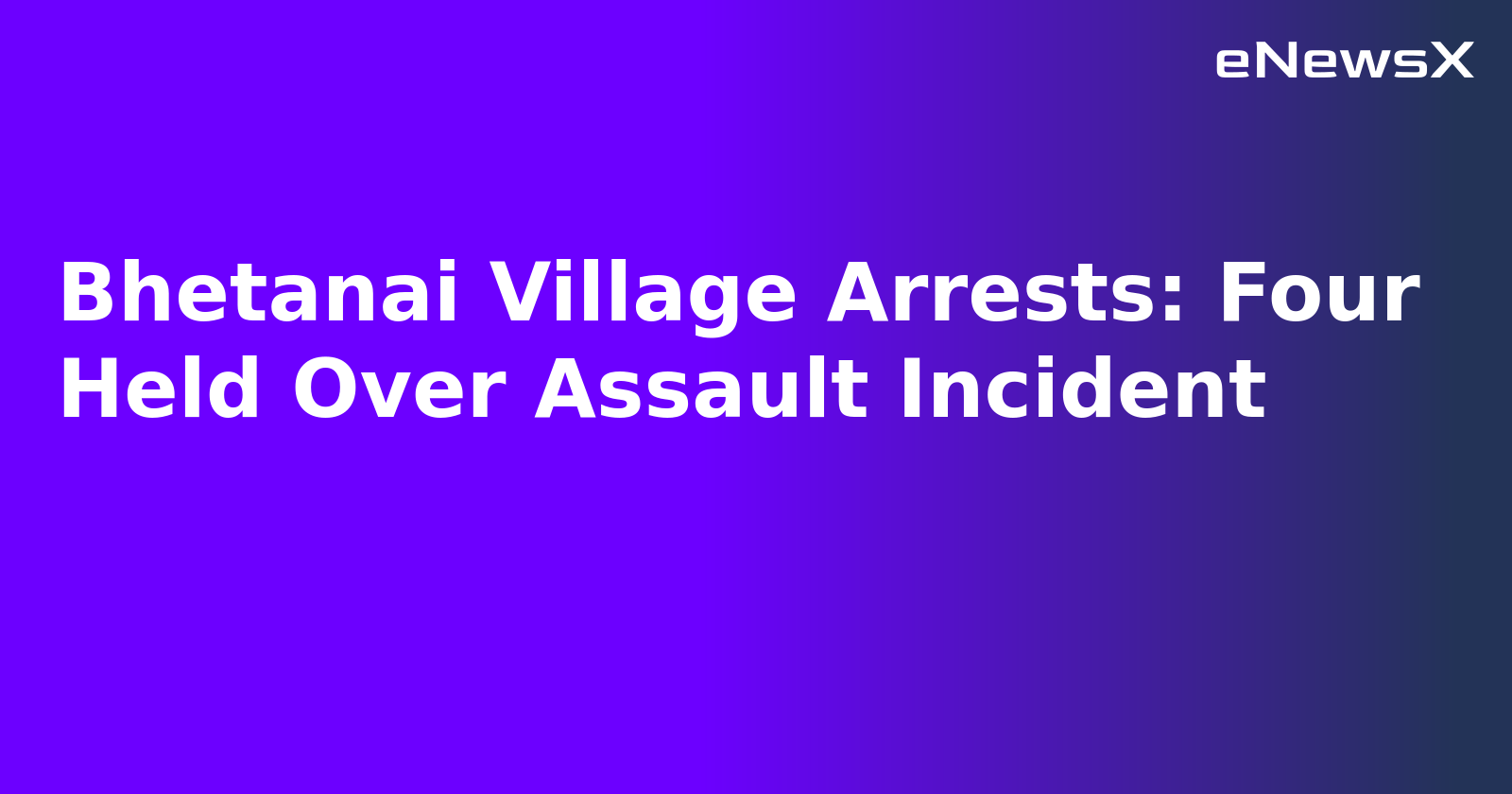 Bhetanai Village Arrests: Four Held Over Assault Incident.webp