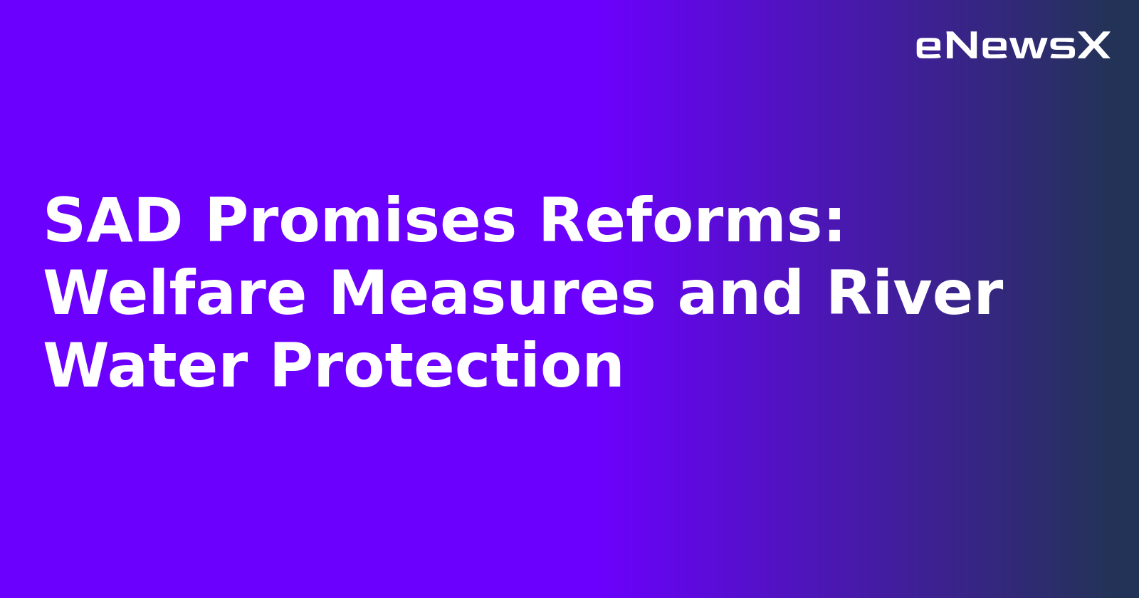 SAD Promises Reforms: Welfare Measures and River Water Protection.webp