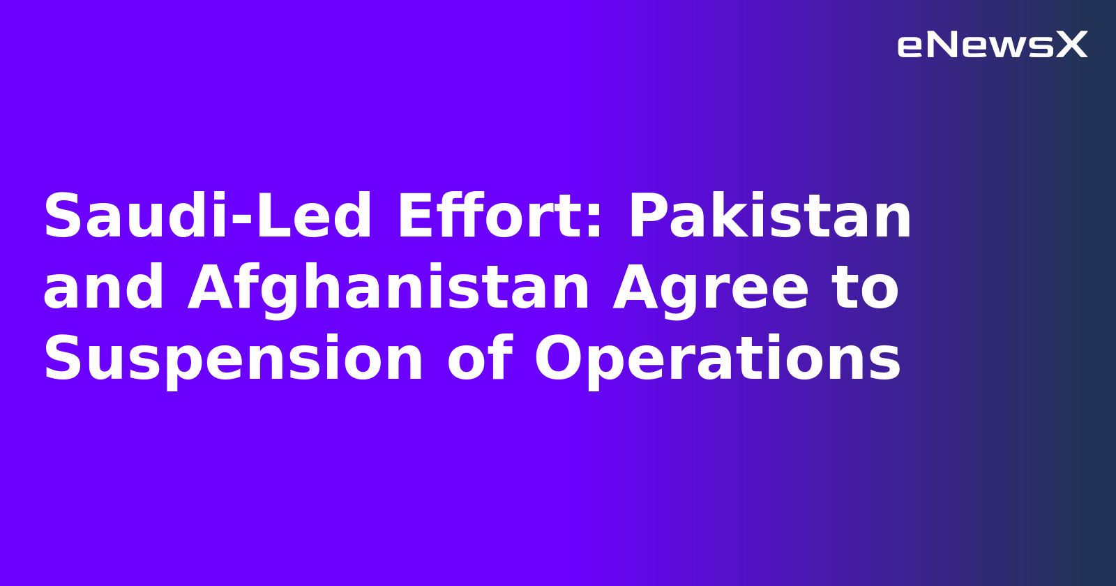 Saudi-Led Effort: Pakistan and Afghanistan Agree to Suspension of Operations